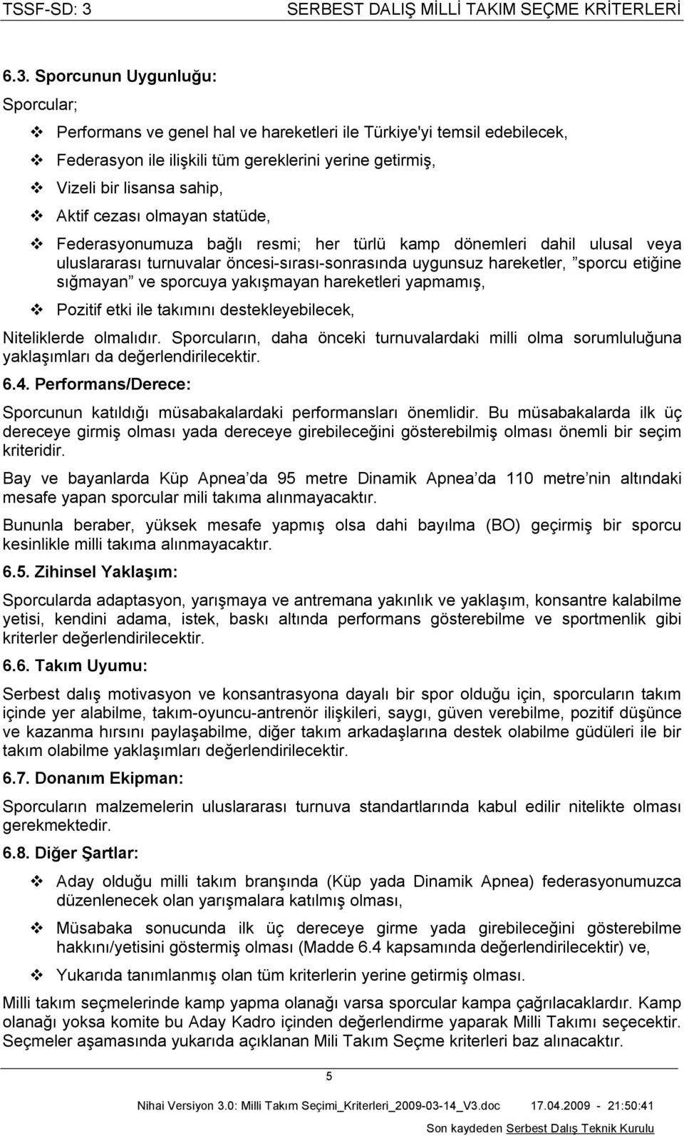 sporcuya yakışmayan hareketleri yapmamış, Pozitif etki ile takımını destekleyebilecek, Niteliklerde olmalıdır.