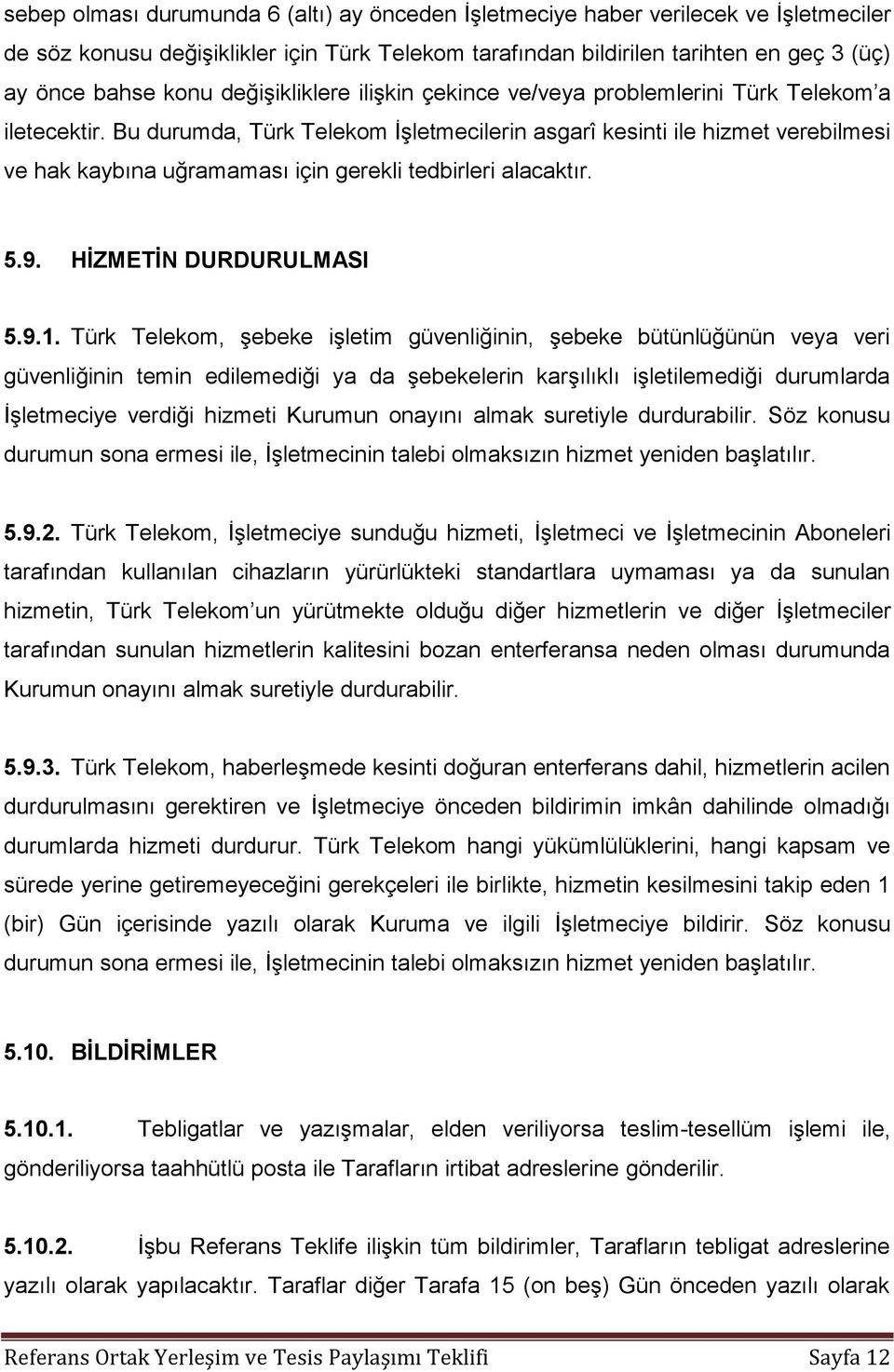 Bu durumda, Türk Telekom İşletmecilerin asgarî kesinti ile hizmet verebilmesi ve hak kaybına uğramaması için gerekli tedbirleri alacaktır. 5.9. HİZMETİN DURDURULMASI 5.9.1.