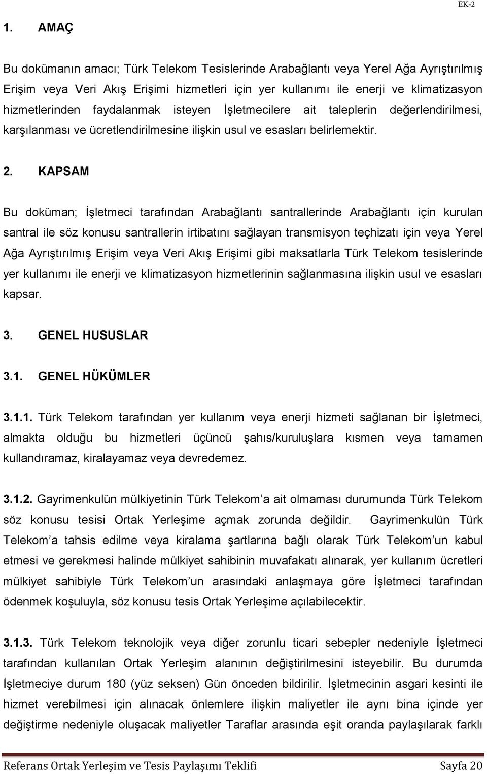 faydalanmak isteyen İşletmecilere ait taleplerin değerlendirilmesi, karşılanması ve ücretlendirilmesine ilişkin usul ve esasları belirlemektir. 2.