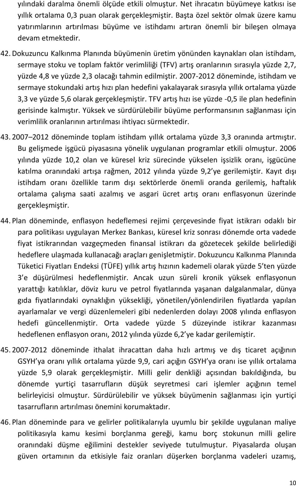 Dokuzuncu Kalkınma Planında büyümenin üretim yönünden kaynakları olan istihdam, sermaye stoku ve toplam faktör verimliliği (TFV) artış oranlarının sırasıyla yüzde 2,7, yüzde 4,8 ve yüzde 2,3 olacağı