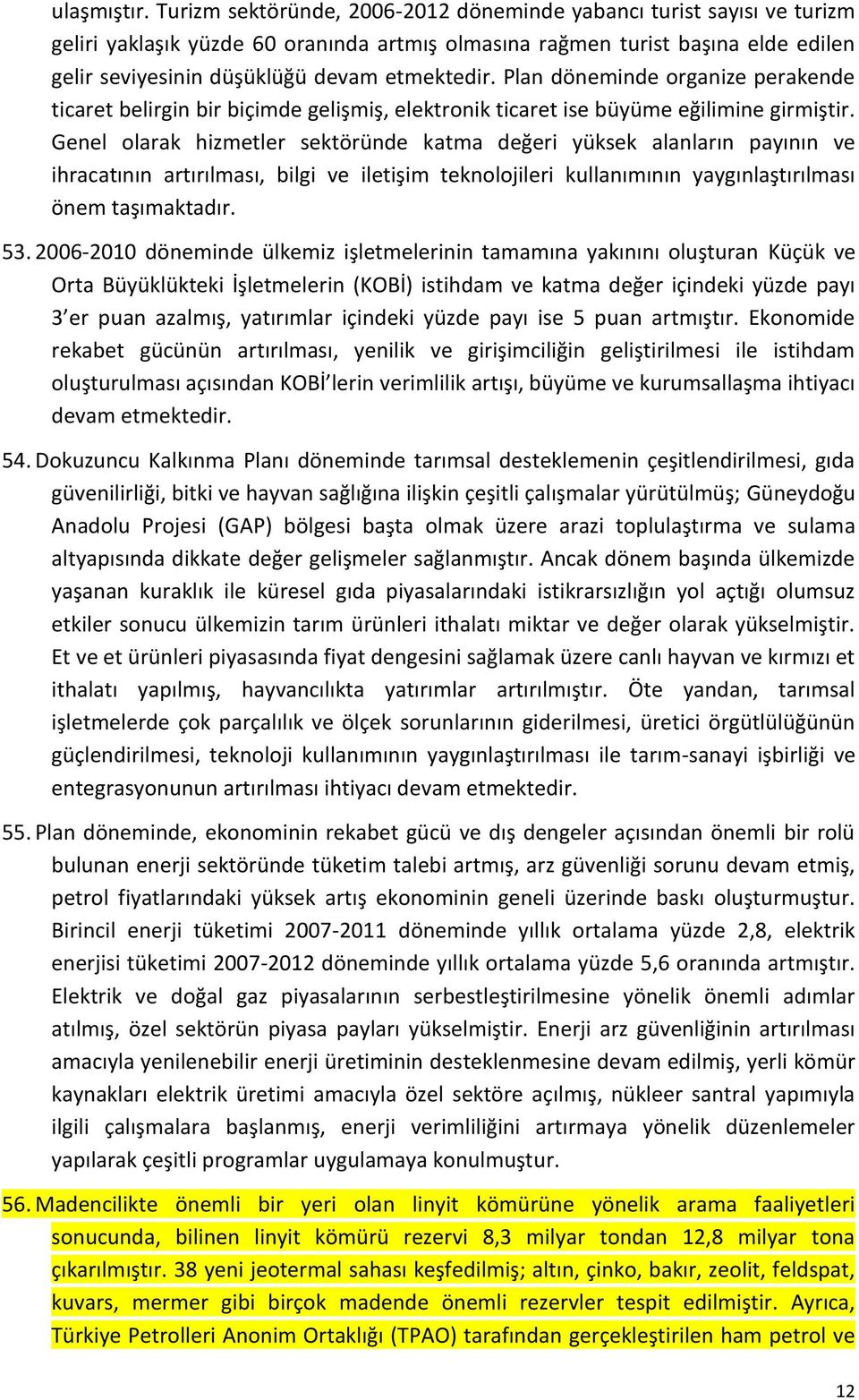 Plan döneminde organize perakende ticaret belirgin bir biçimde gelişmiş, elektronik ticaret ise büyüme eğilimine girmiştir.