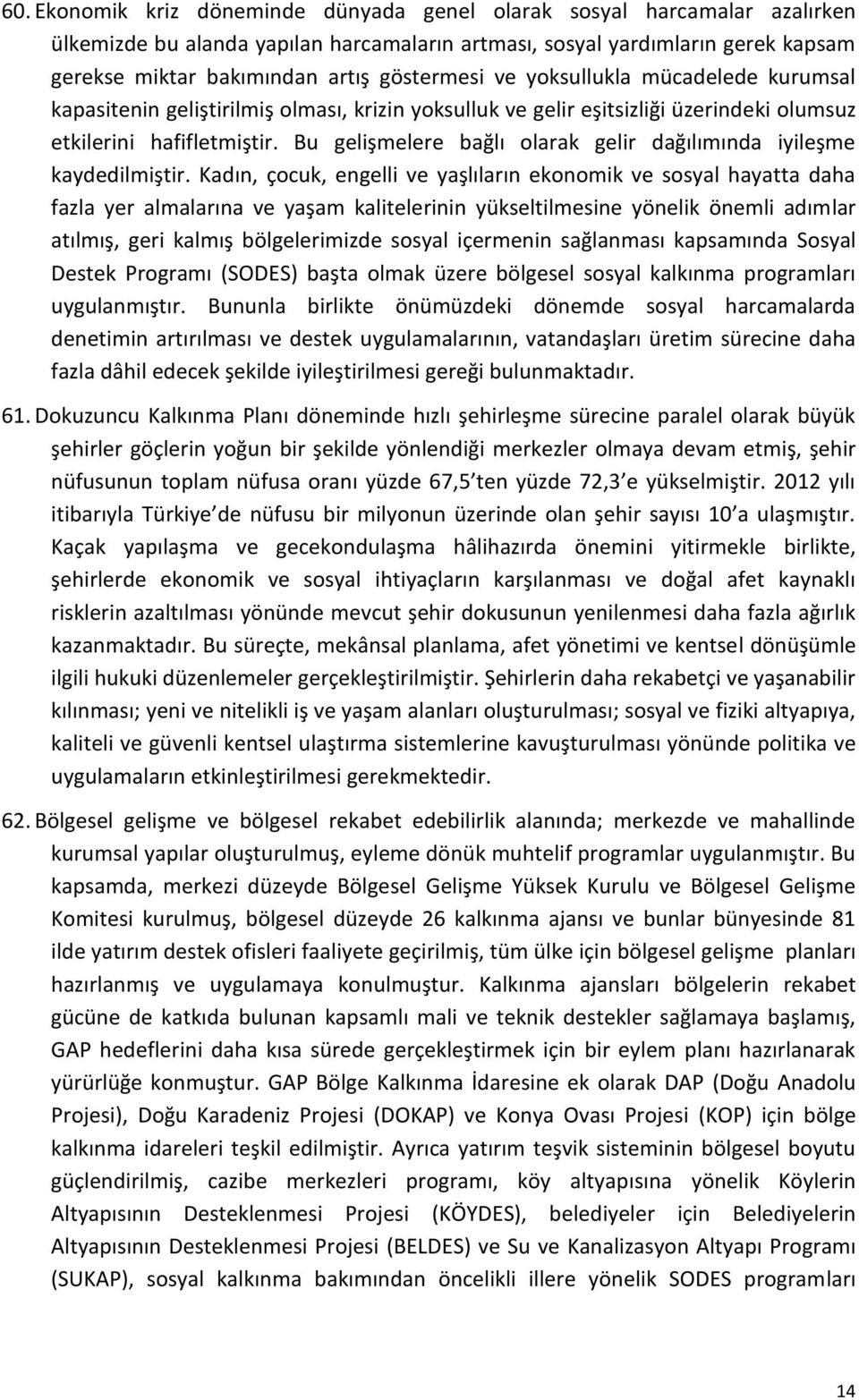 Bu gelişmelere bağlı olarak gelir dağılımında iyileşme kaydedilmiştir.