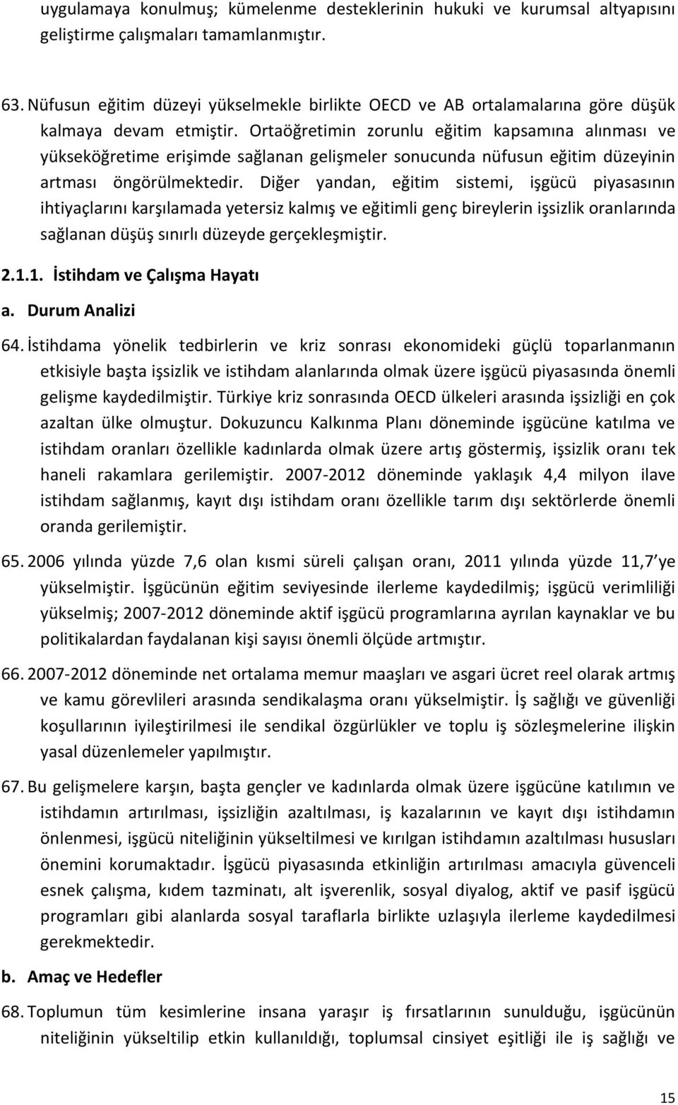 Ortaöğretimin zorunlu eğitim kapsamına alınması ve yükseköğretime erişimde sağlanan gelişmeler sonucunda nüfusun eğitim düzeyinin artması öngörülmektedir.