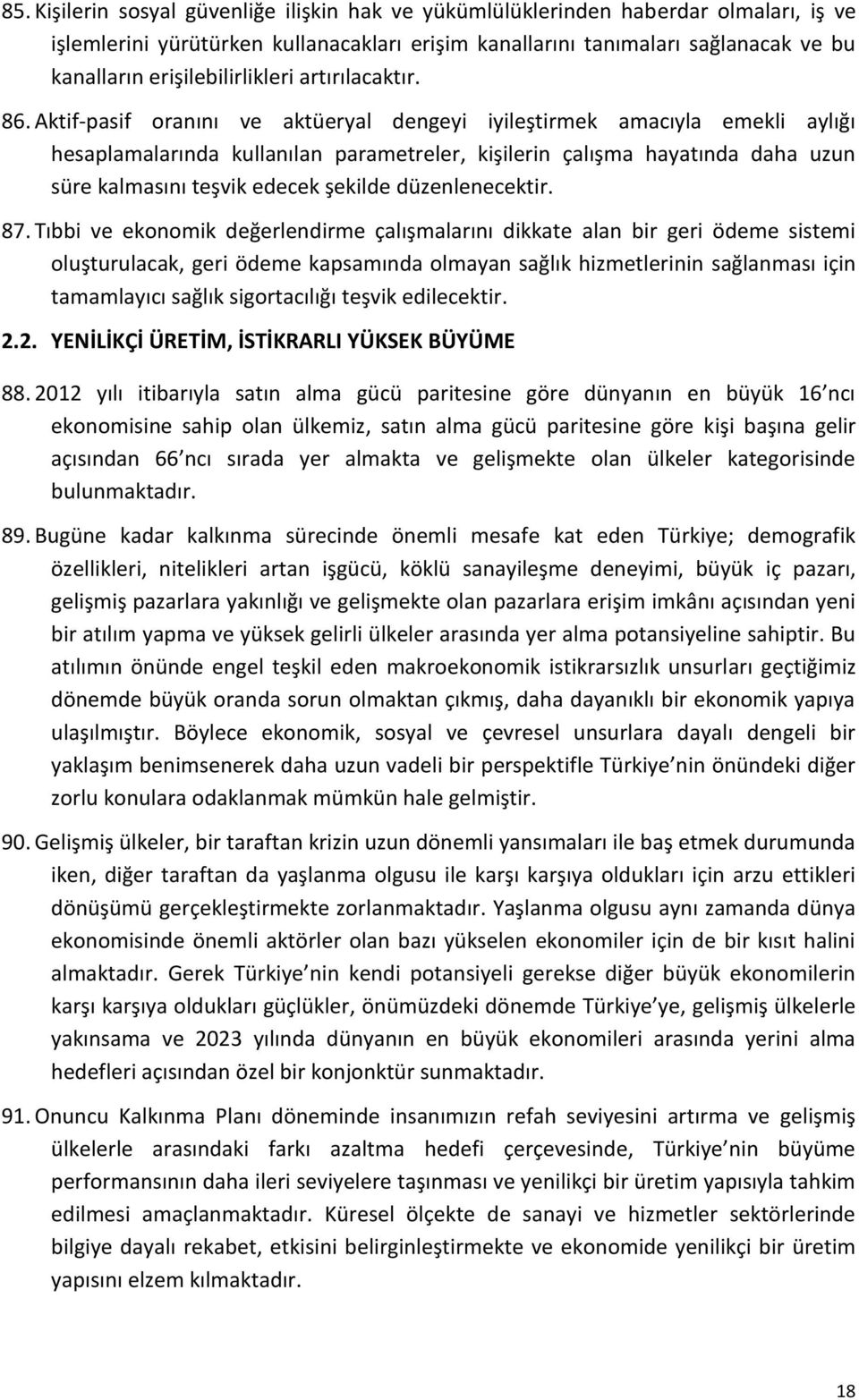 Aktif-pasif oranını ve aktüeryal dengeyi iyileştirmek amacıyla emekli aylığı hesaplamalarında kullanılan parametreler, kişilerin çalışma hayatında daha uzun süre kalmasını teşvik edecek şekilde