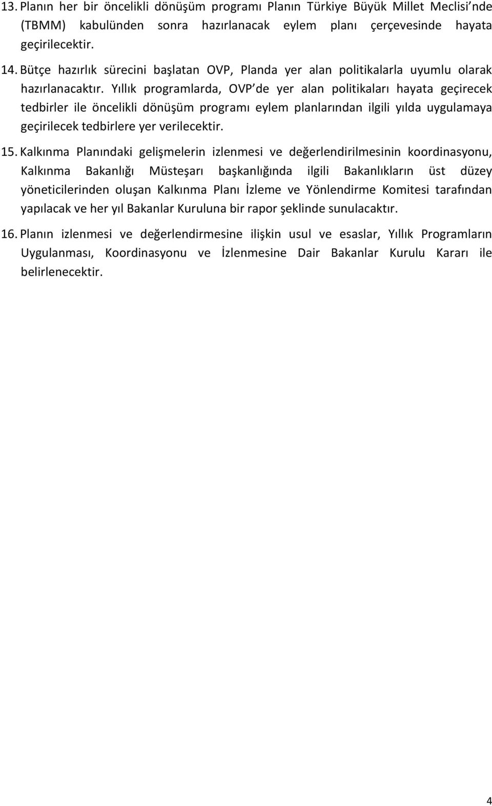 Yıllık programlarda, OVP de yer alan politikaları hayata geçirecek tedbirler ile öncelikli dönüşüm programı eylem planlarından ilgili yılda uygulamaya geçirilecek tedbirlere yer verilecektir. 15.