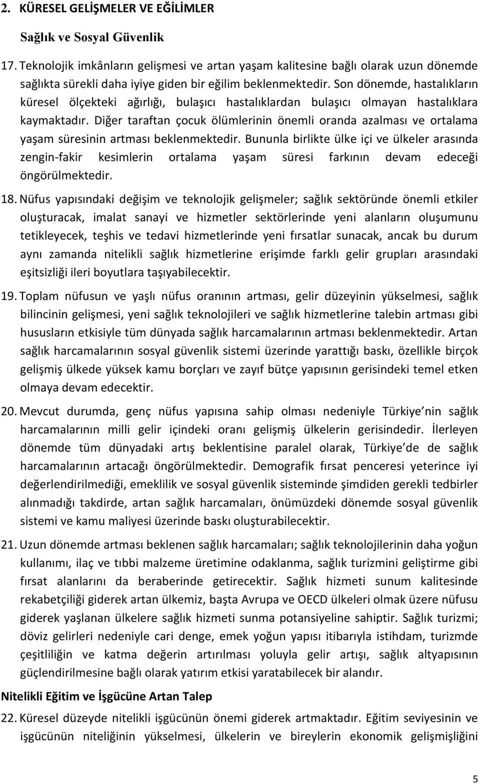 Son dönemde, hastalıkların küresel ölçekteki ağırlığı, bulaşıcı hastalıklardan bulaşıcı olmayan hastalıklara kaymaktadır.