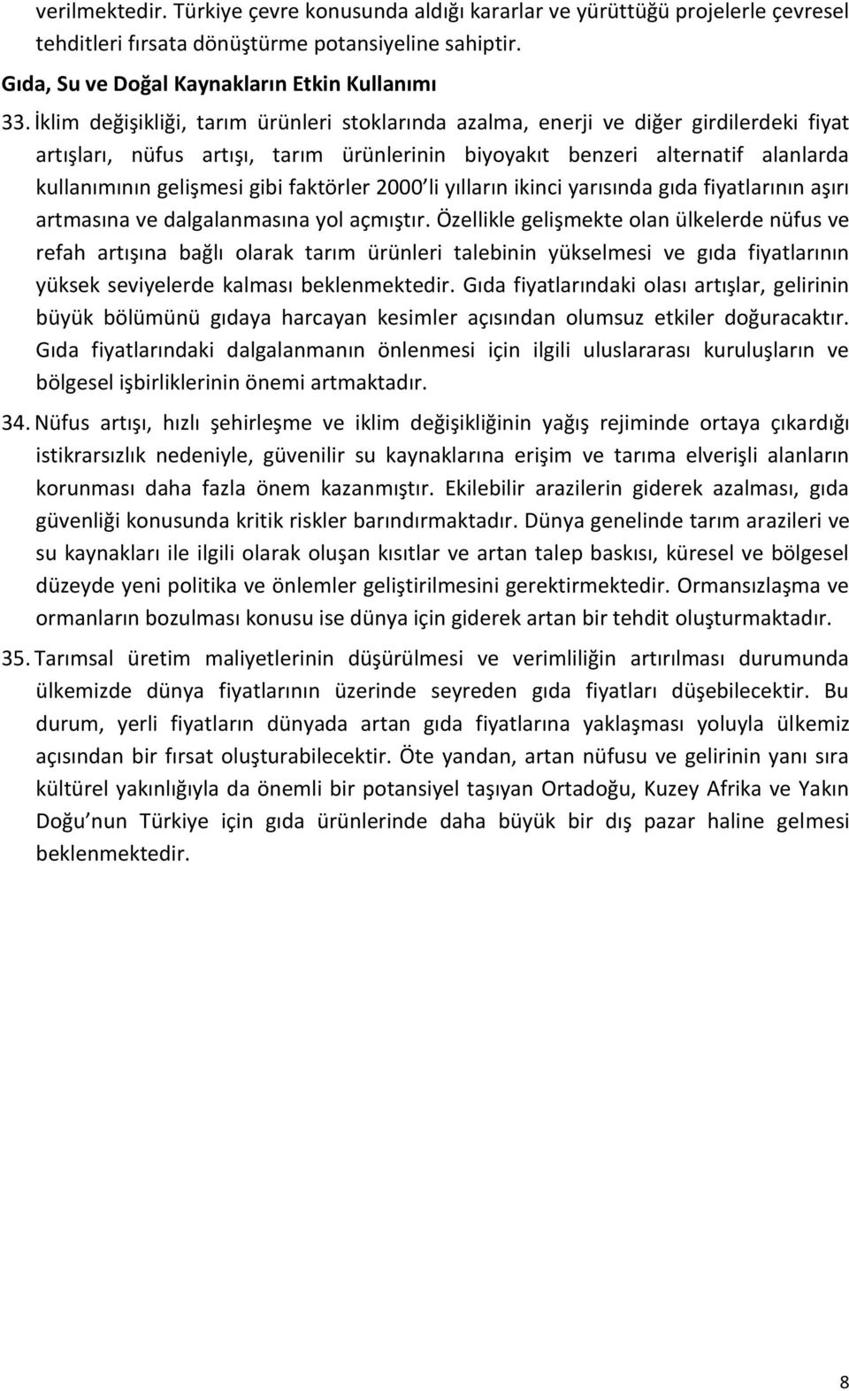 faktörler 2000 li yılların ikinci yarısında gıda fiyatlarının aşırı artmasına ve dalgalanmasına yol açmıştır.