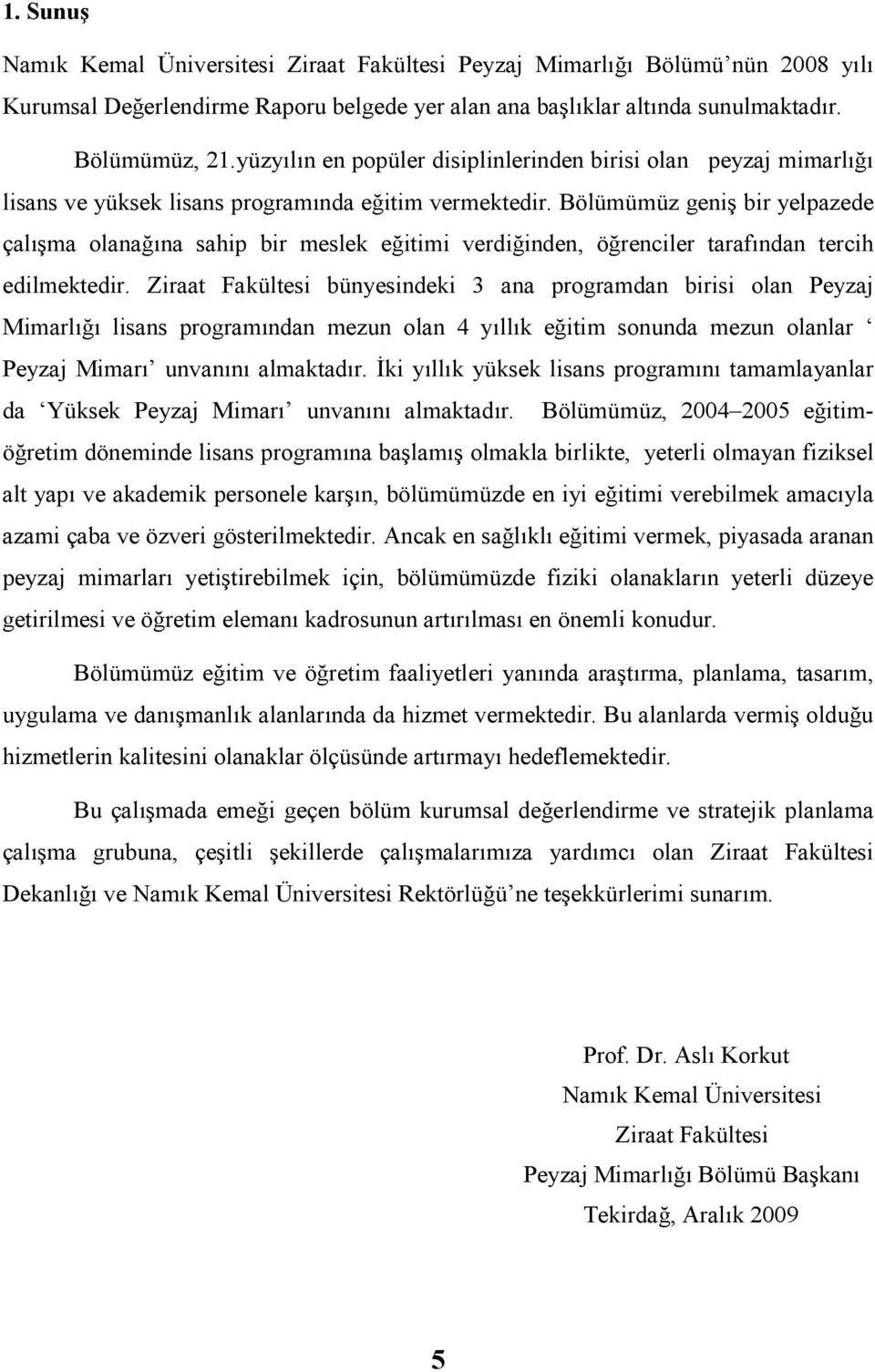 Bölümümüz geniş bir yelpazede çalışma olanağına sahip bir meslek eğitimi verdiğinden, öğrenciler tarafından tercih edilmektedir.