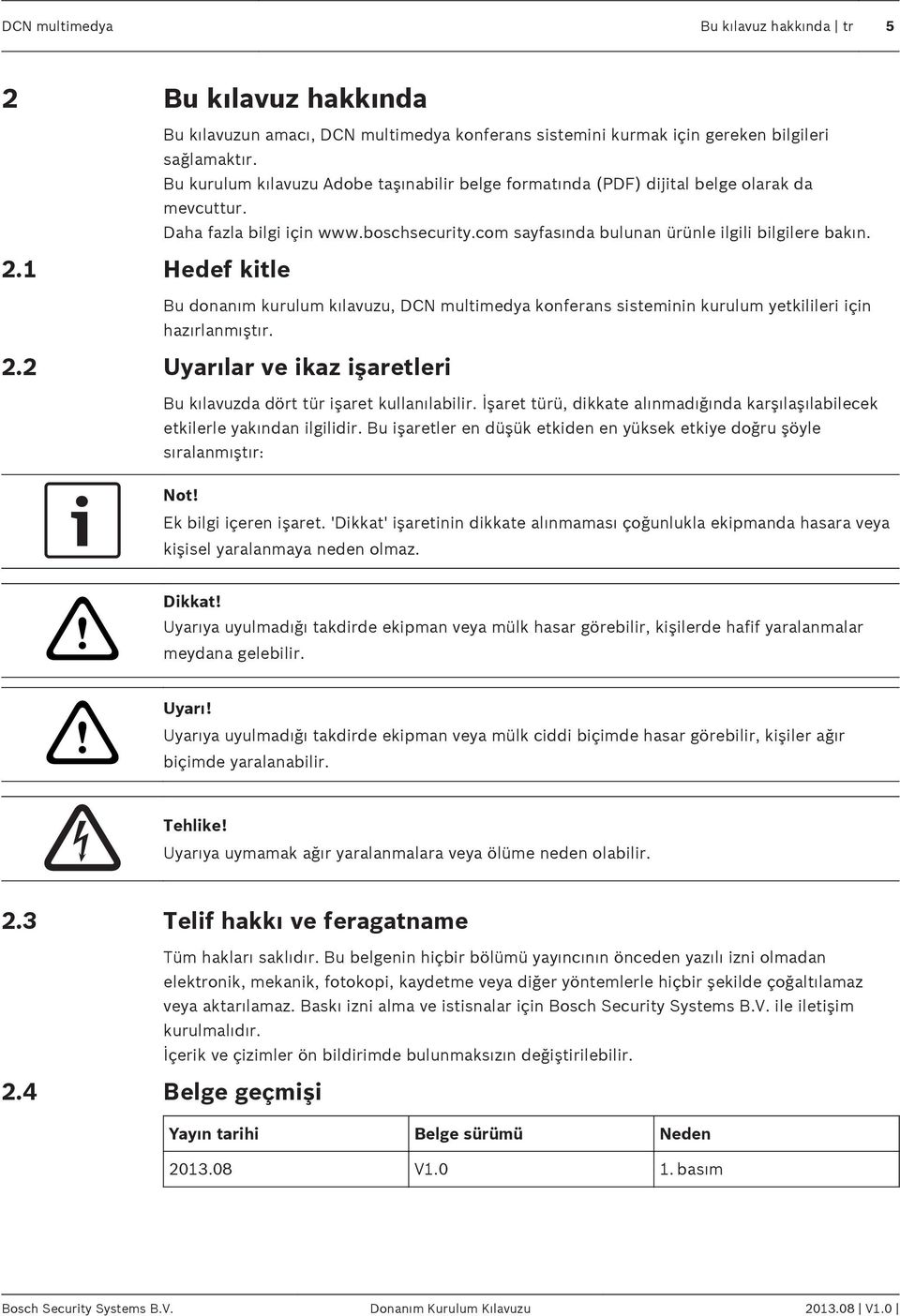 1 Hedef kitle Bu donanım kurulum kılavuzu, DCN multimedya konferans sisteminin kurulum yetkilileri için hazırlanmıştır. 2.2 Uyarılar ve ikaz işaretleri Bu kılavuzda dört tür işaret kullanılabilir.