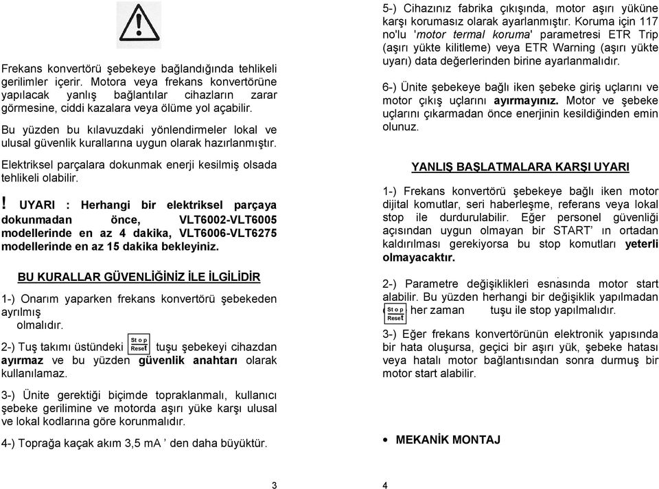 ! UYARI : Herhangi bir elektriksel parçaya dokunmadan önce, VLT6002-VLT6005 modellerinde en az 4 dakika, VLT6006-VLT6275 modellerinde en az 15 dakika bekleyiniz.