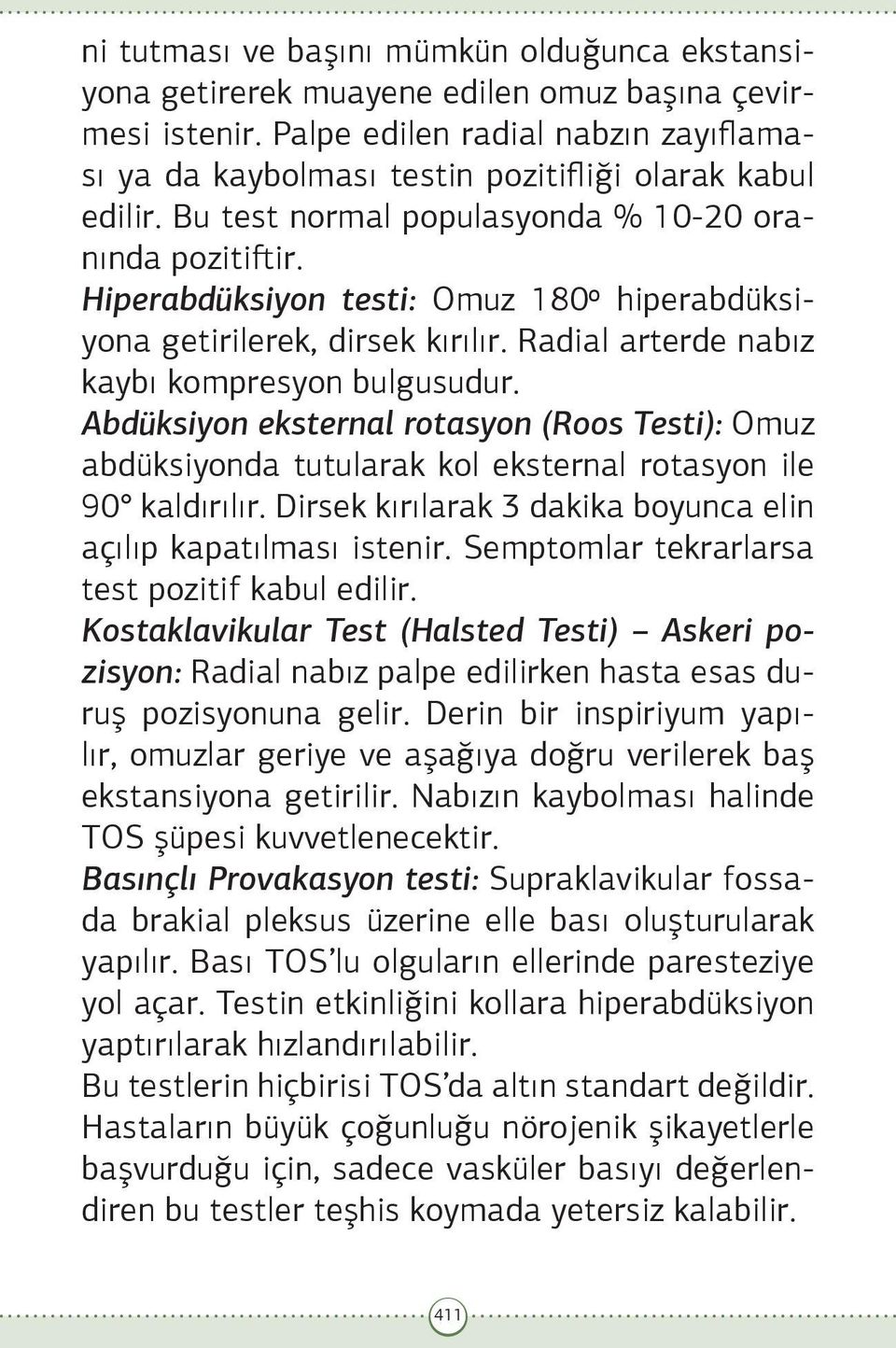 Hiperabdüksiyon testi: Omuz 180º hiperabdüksiyona getirilerek, dirsek kırılır. Radial arterde nabız kaybı kompresyon bulgusudur.