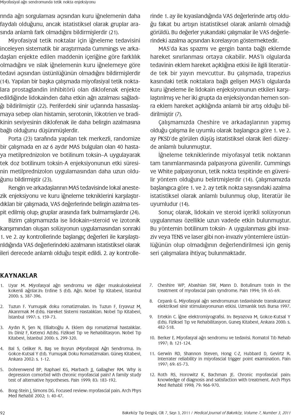 Miyofasiyal tetik noktalar için iğneleme tedavisini inceleyen sistematik bir araştırmada Cummings ve arkadaşları enjekte edilen maddenin içeriğine göre farklılık olmadığını ve ıslak iğnelemenin kuru