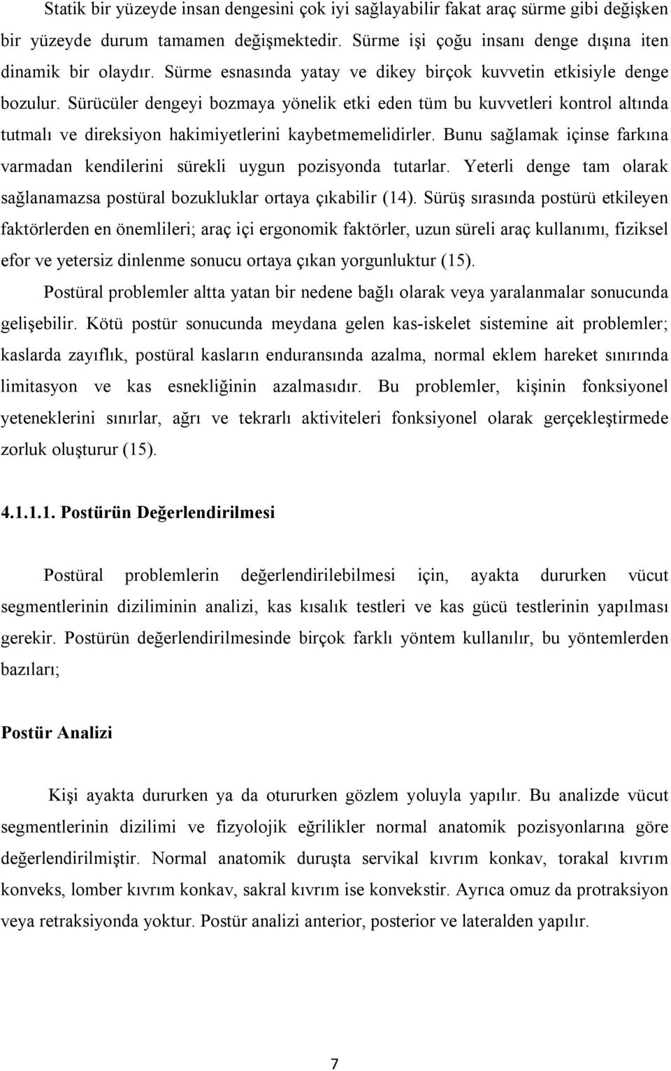 Sürücüler dengeyi bozmaya yönelik etki eden tüm bu kuvvetleri kontrol altında tutmalı ve direksiyon hakimiyetlerini kaybetmemelidirler.