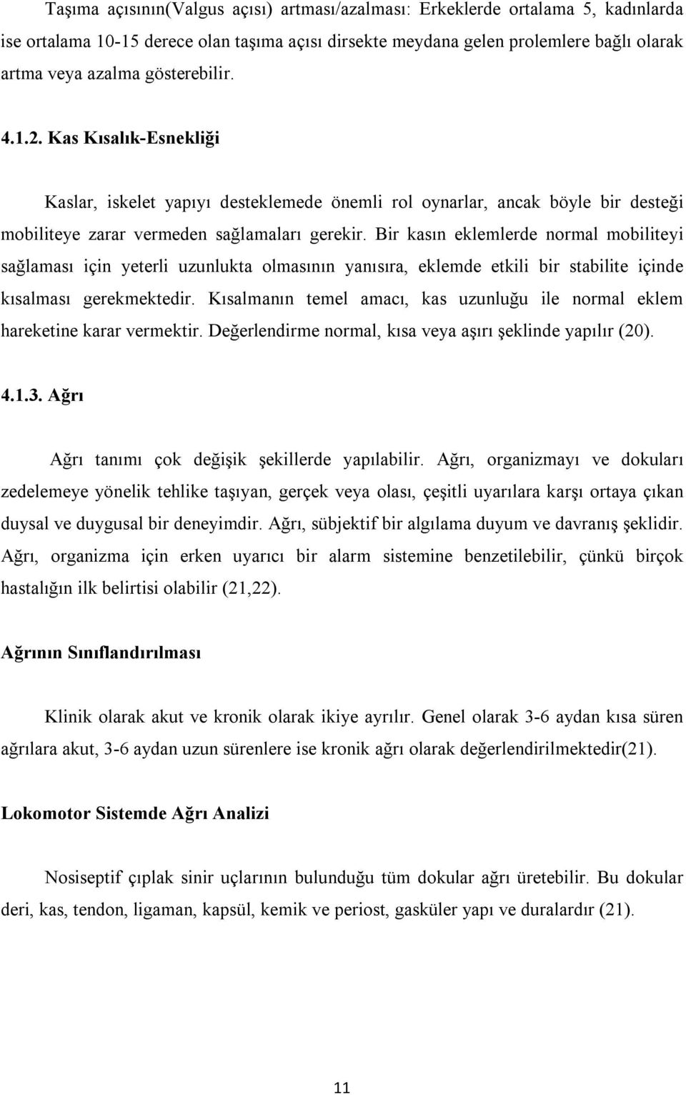 Bir kasın eklemlerde normal mobiliteyi sağlaması için yeterli uzunlukta olmasının yanısıra, eklemde etkili bir stabilite içinde kısalması gerekmektedir.