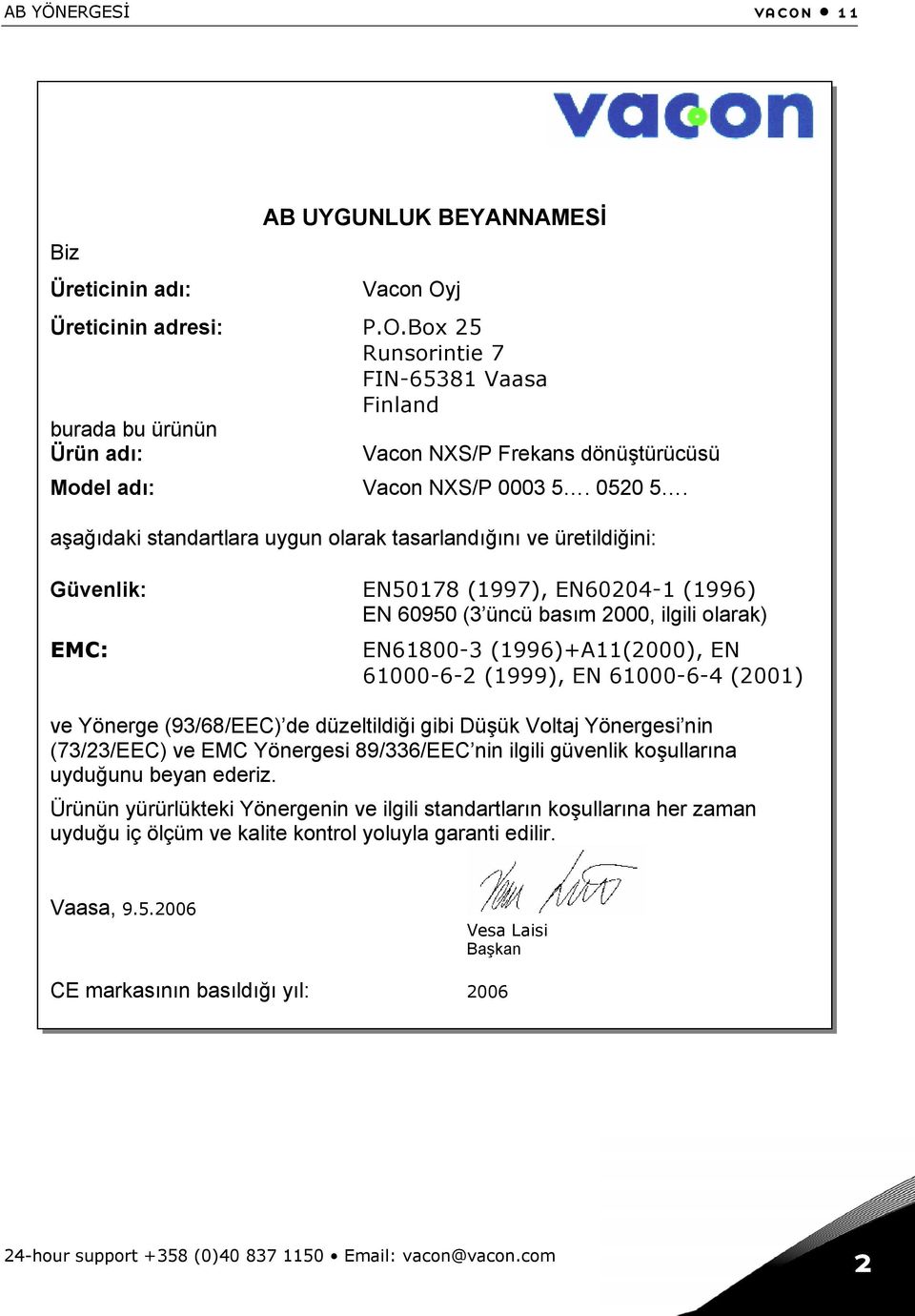 aşağıdaki standartlara uygun olarak tasarlandığını ve üretildiğini: Güvenlik: EN50178 (1997), EN60204-1 (1996) EN 60950 (3 üncü basım 2000, ilgili olarak) EMC: EN61800-3 (1996)+A11(2000), EN