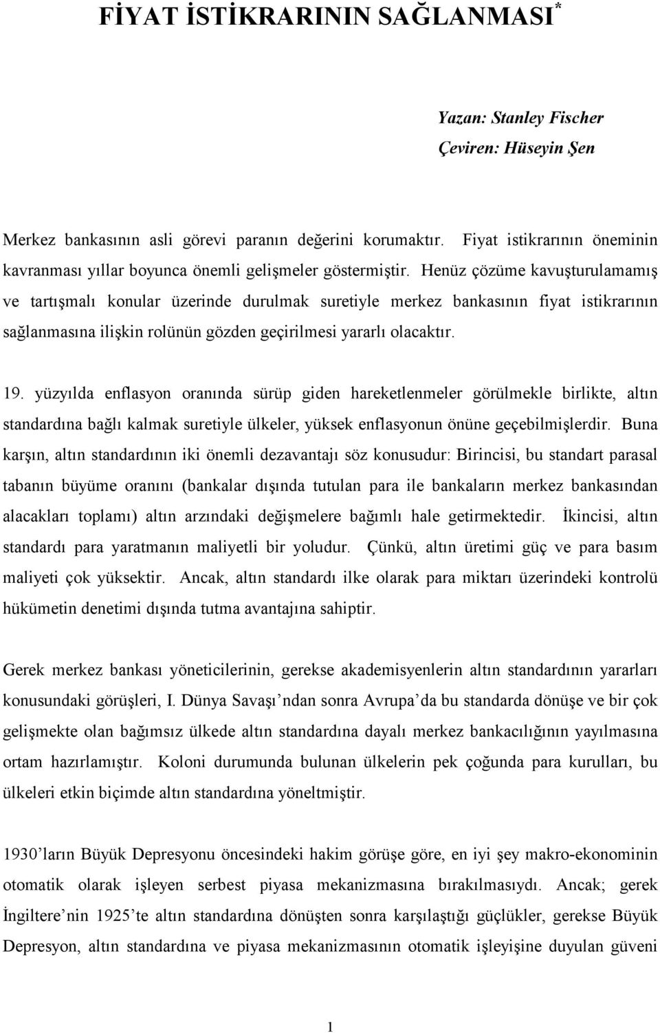 Henüz çözüme kavuşturulamamış ve tartışmalı konular üzerinde durulmak suretiyle merkez bankasının fiyat istikrarının sağlanmasına ilişkin rolünün gözden geçirilmesi yararlı olacaktır. 19.