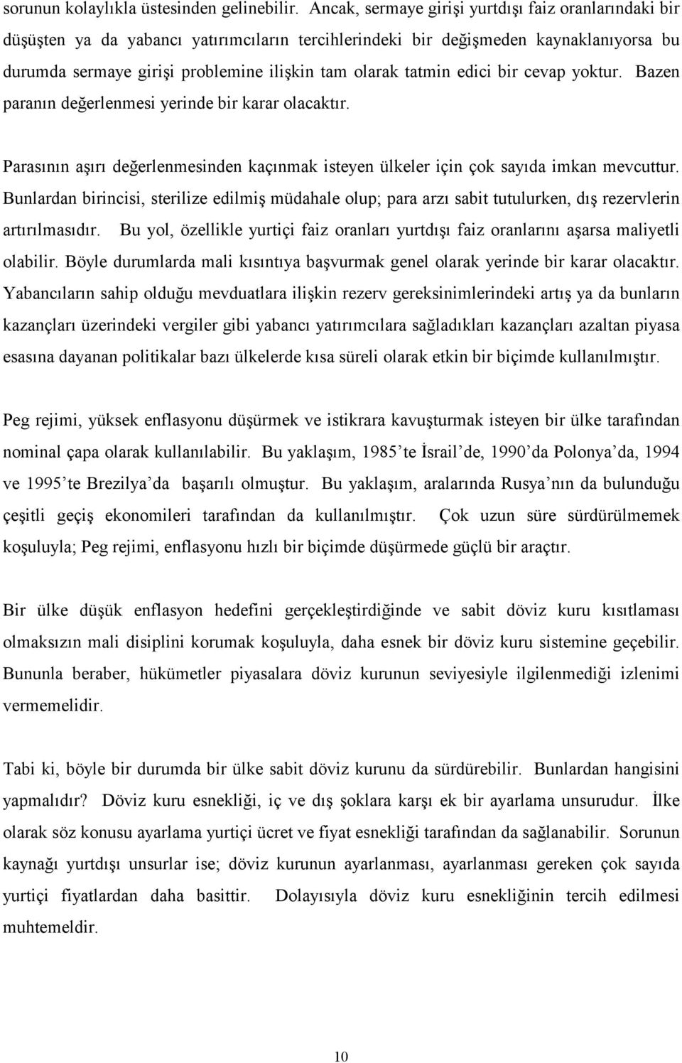 tatmin edici bir cevap yoktur. Bazen paranın değerlenmesi yerinde bir karar olacaktır. Parasının aşırı değerlenmesinden kaçınmak isteyen ülkeler için çok sayıda imkan mevcuttur.