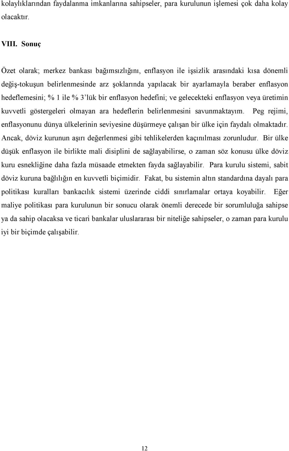 hedeflemesini; % 1 ile % 3 lük bir enflasyon hedefini; ve gelecekteki enflasyon veya üretimin kuvvetli göstergeleri olmayan ara hedeflerin belirlenmesini savunmaktayım.