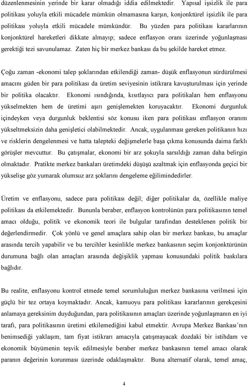 Bu yüzden para politikası kararlarının konjonktürel hareketleri dikkate almayıp; sadece enflasyon oranı üzerinde yoğunlaşması gerektiği tezi savunulamaz.