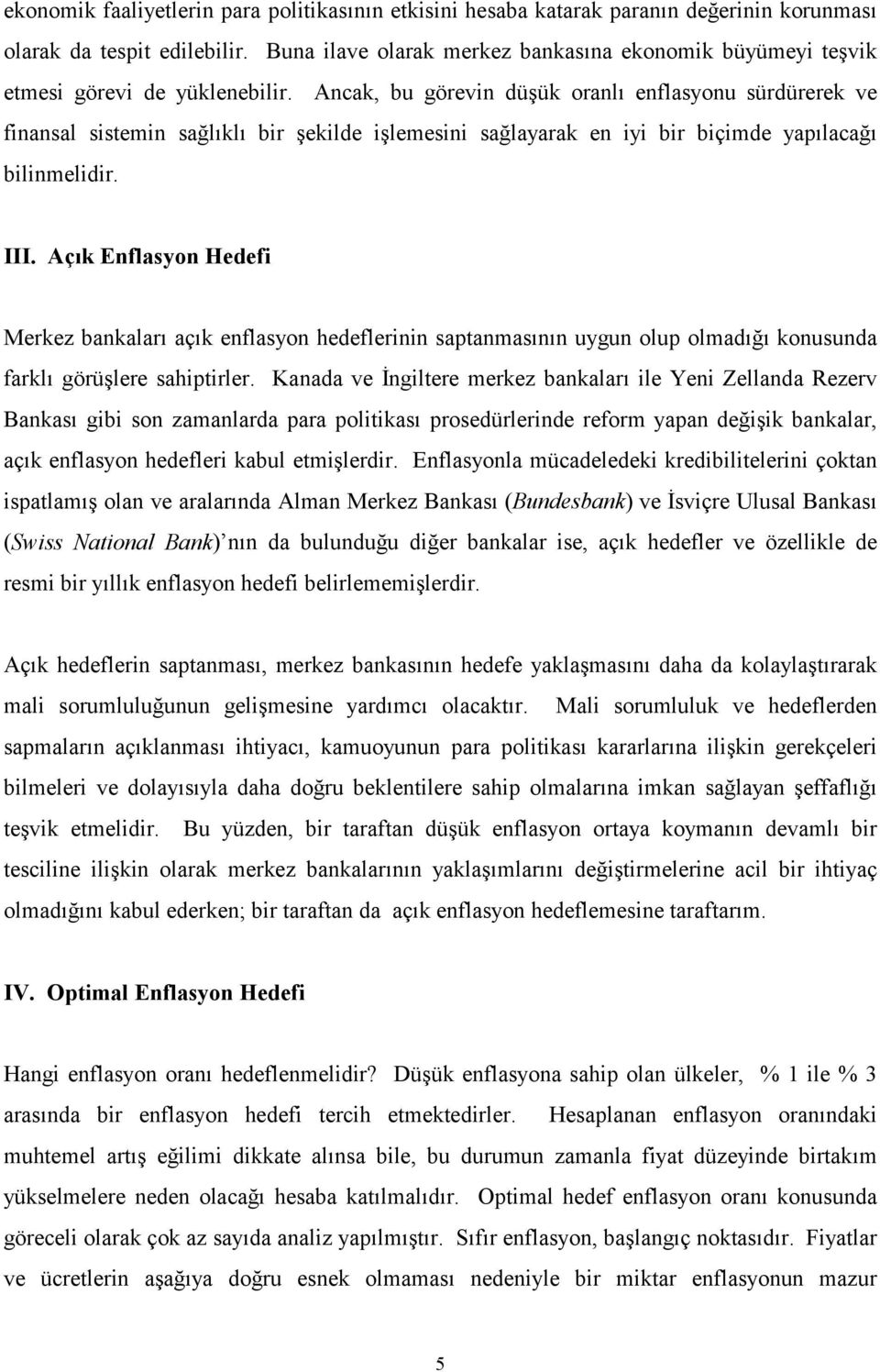 Ancak, bu görevin düşük oranlı enflasyonu sürdürerek ve finansal sistemin sağlıklı bir şekilde işlemesini sağlayarak en iyi bir biçimde yapılacağı bilinmelidir. III.