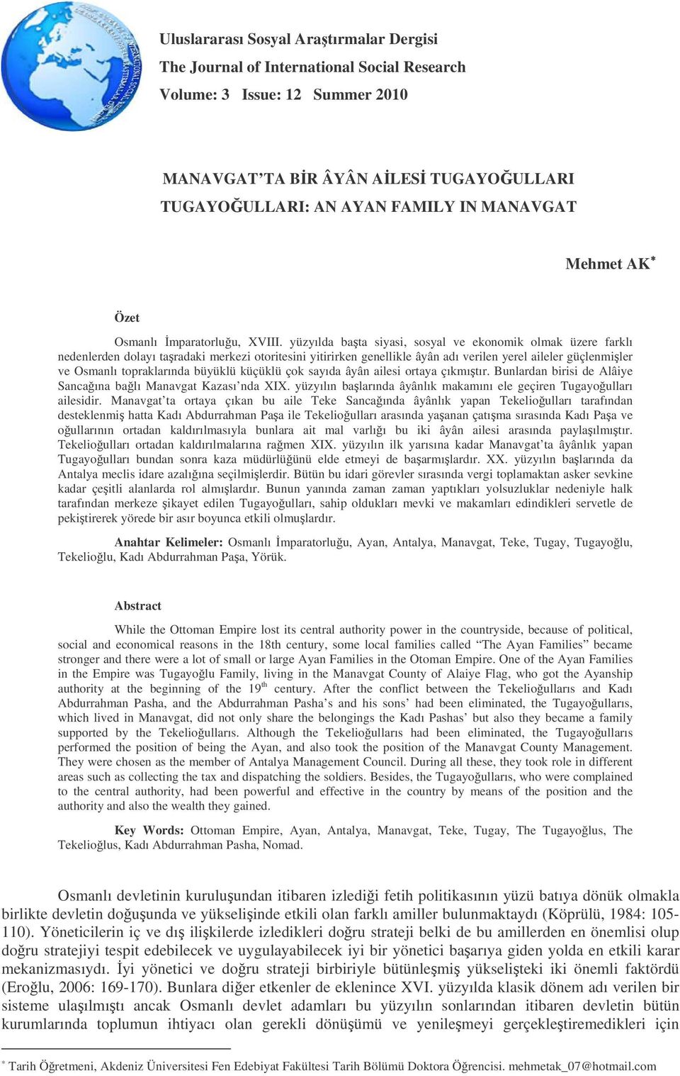 yüzyılda bata siyasi, sosyal ve ekonomik olmak üzere farklı nedenlerden dolayı taradaki merkezi otoritesini yitirirken genellikle âyân adı verilen yerel aileler güçlenmiler ve Osmanlı topraklarında