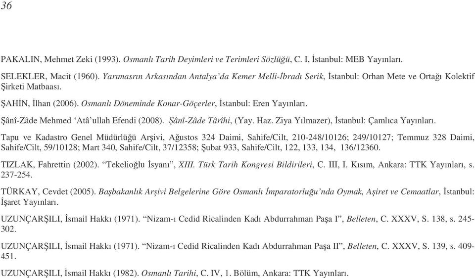 ânî-zâde Mehmed Atâ ullah Efendi (2008). ânî-zâde Târîhi, (Yay. Haz. Ziya Yılmazer), stanbul: Çamlıca Yayınları.