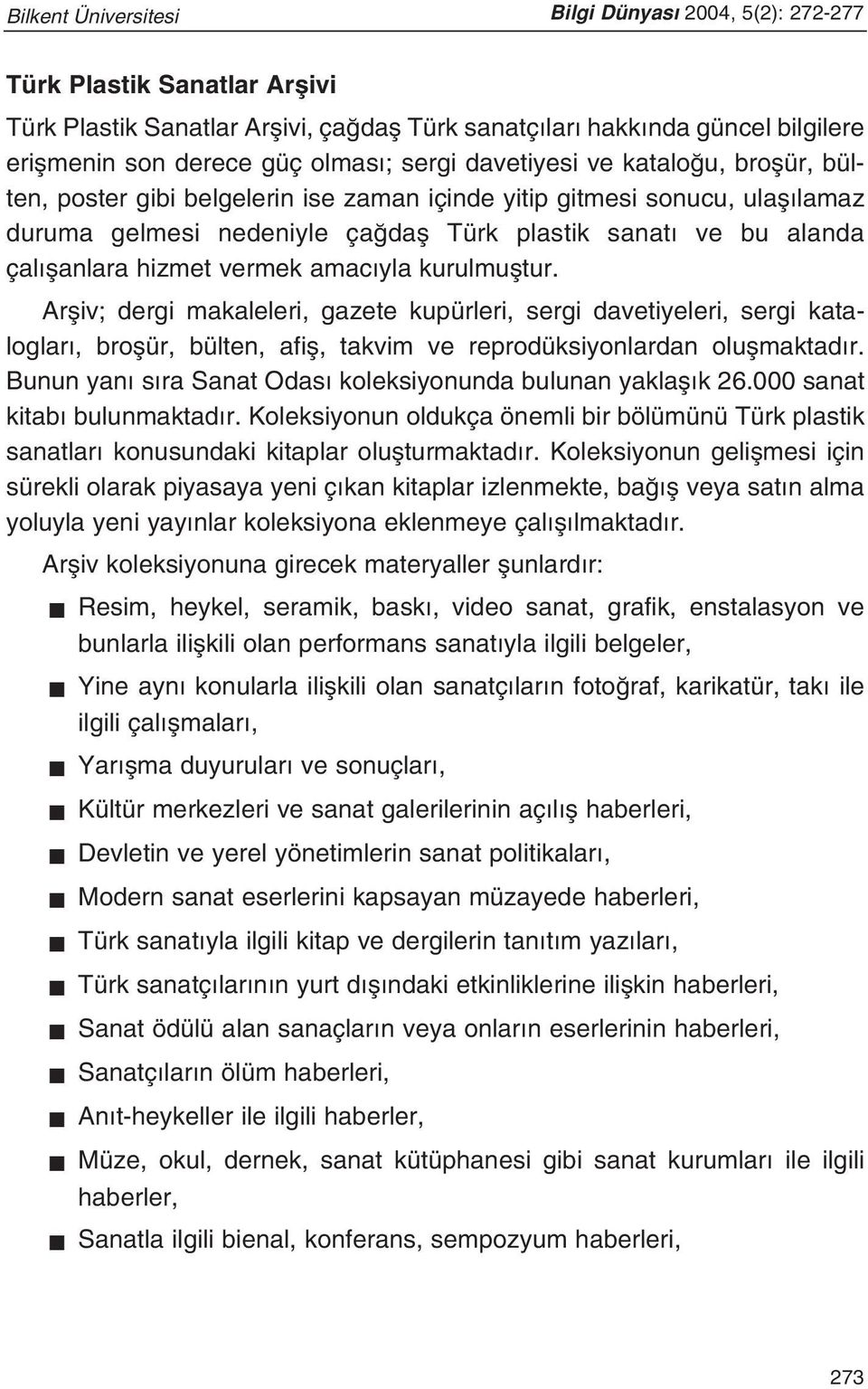 hizmet vermek amac yla kurulmufltur. Arfliv; dergi makaleleri, gazete kupürleri, sergi davetiyeleri, sergi kataloglar, broflür, bülten, afifl, takvim ve reprodüksiyonlardan oluflmaktad r.