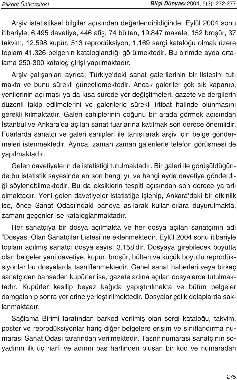 Bu birimde ayda ortalama 250-300 katalog girifli yap lmaktad r. Arfliv çal flanlar ayr ca; Türkiye deki sanat galerilerinin bir listesini tutmakta ve bunu sürekli güncellemektedir.