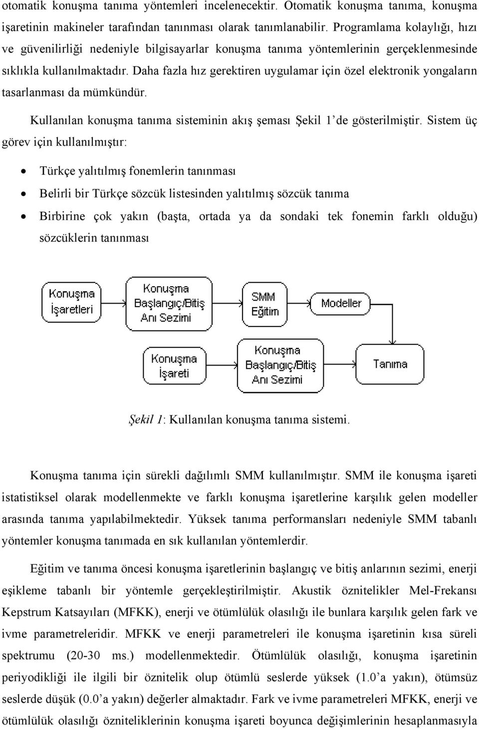 Daha fazla hız gerektiren uygulamar için özel elektronik yongaların tasarlanması da mümkündür. Kullanılan konuşma tanıma sisteminin akış şeması Şekil 1 de gösterilmiştir.