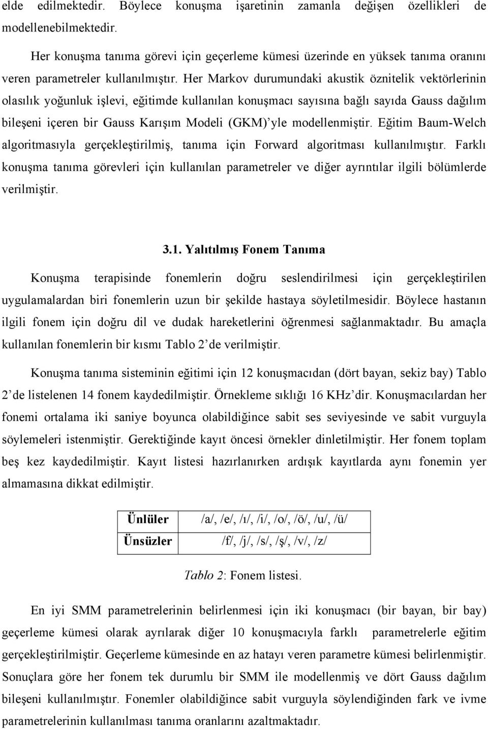 Her Markov durumundaki akustik öznitelik vektörlerinin olasılık yoğunluk işlevi, eğitimde kullanılan konuşmacı sayısına bağlı sayıda Gauss dağılım bileşeni içeren bir Gauss Karışım Modeli (GKM) yle