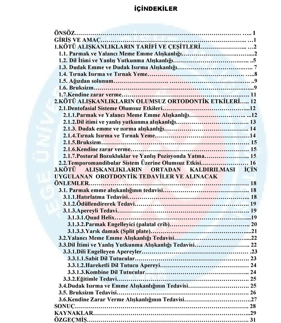 KÖTÜ ALIŞKANLIKLARIN OLUMSUZ ORTODONTİK ETKİLERİ.. 12 2.1.Dentofasial Sisteme Olumsuz Etkileri...12 2.1.1.Parmak ve Yalancı Meme Emme Alışkanlığı.....12 2.1.2.Dil itimi ve yanlış yutkunma alışkanlığı.