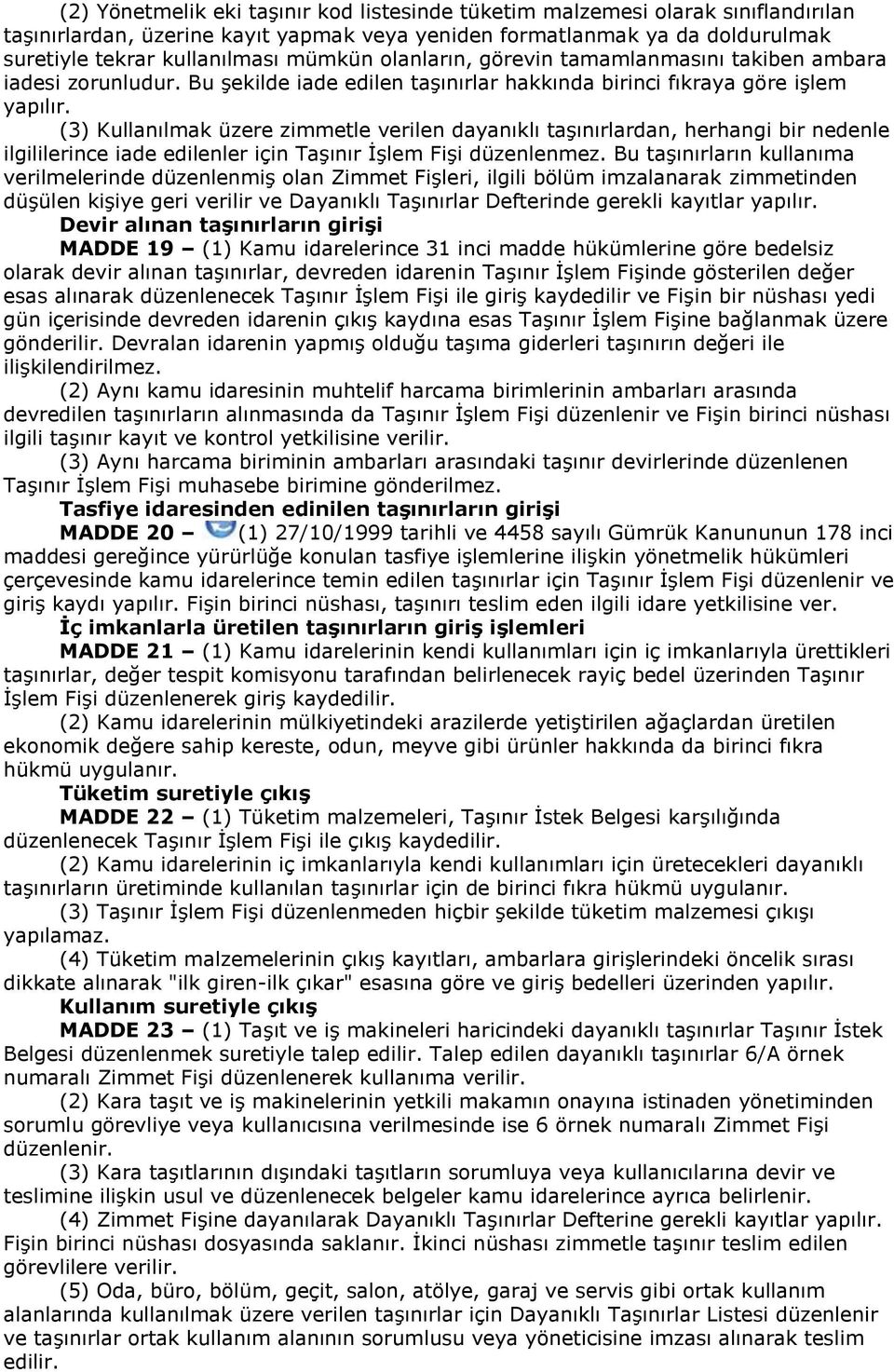 (3) Kullanılmak üzere zimmetle verilen dayanıklı taşınırlardan, herhangi bir nedenle ilgililerince iade edilenler için Taşınır İşlem Fişi düzenlenmez.