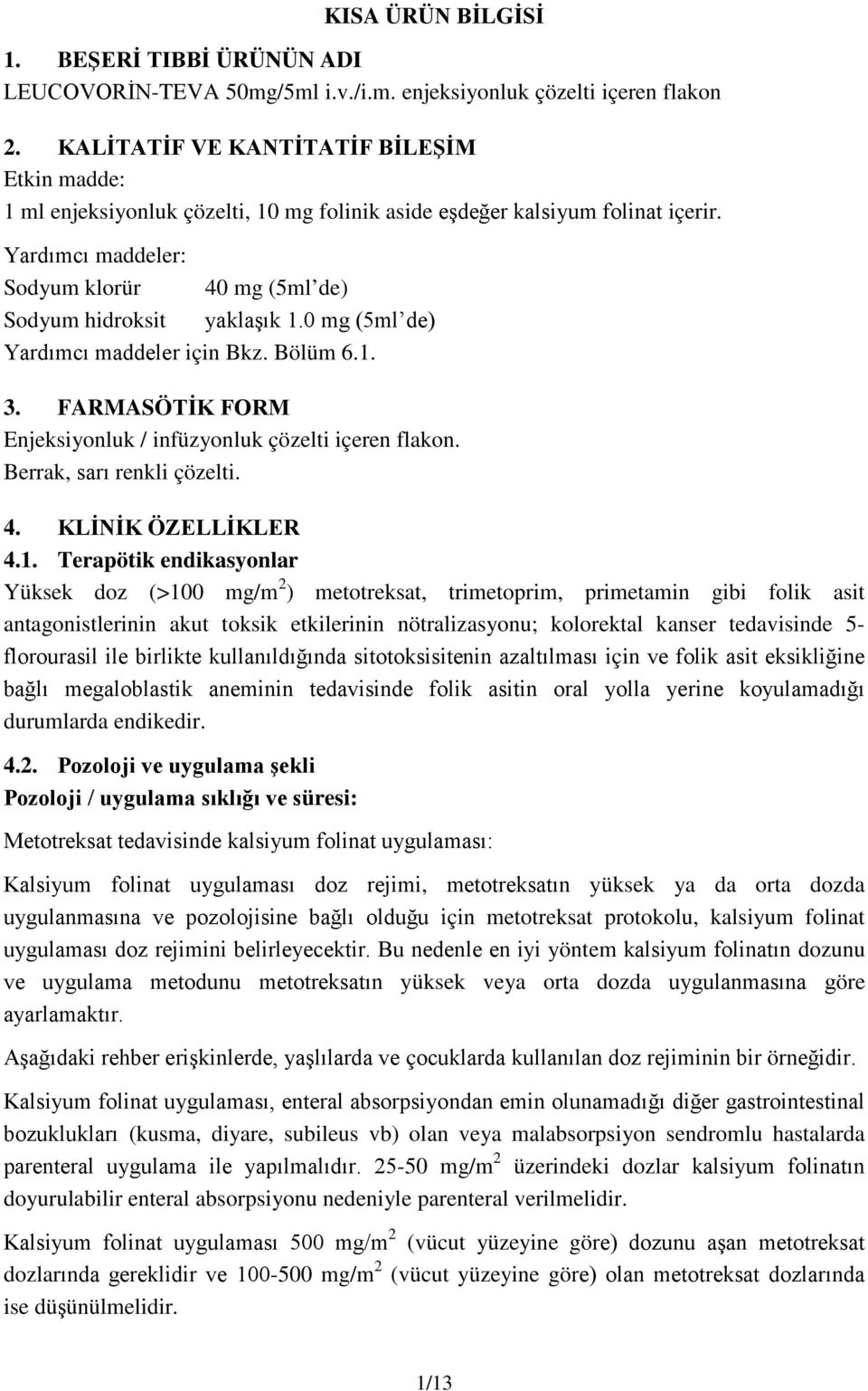 Yardımcı maddeler: Sodyum klorür 40 mg (5ml de) Sodyum hidroksit yaklaşık 1.0 mg (5ml de) Yardımcı maddeler için Bkz. Bölüm 6.1. 3. FARMASÖTİK FORM Enjeksiyonluk / infüzyonluk çözelti içeren flakon.