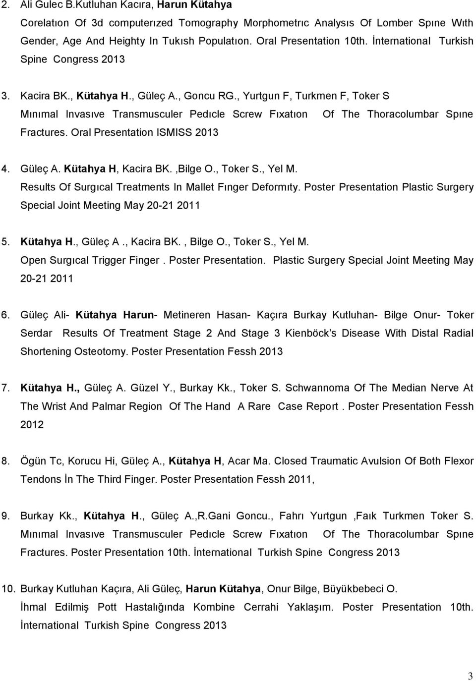 , Yurtgun F, Turkmen F, Toker S Mınımal Invasıve Transmusculer Pedıcle Screw Fıxatıon Of The Thoracolumbar Spıne Fractures. Oral Presentation ISMISS 2013 4. Güleç A. Kütahya H, Kacira BK.,Bilge O.