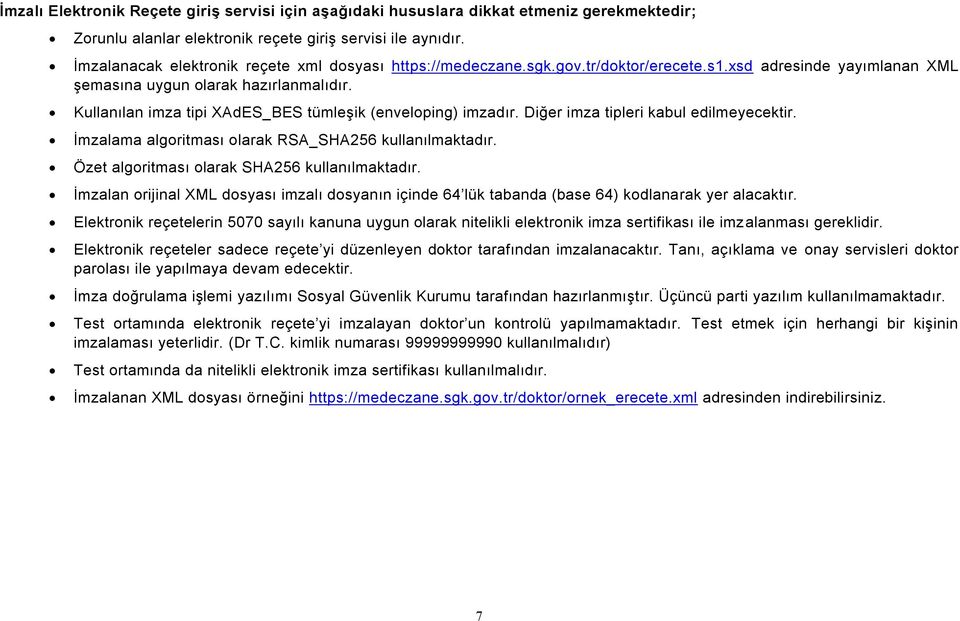 Kullanılan imza tipi XAdES_BES tümleşik (enveloping) imzadır. Diğer imza tipleri kabul edilmeyecektir. İmzalama algoritması olarak RSA_SHA256 kullanılmaktadır.