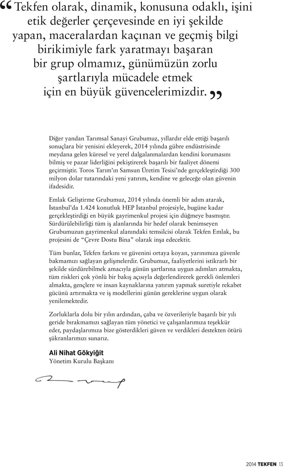 Diğer yandan Tarımsal Sanayi Grubumuz, yıllardır elde ettiği başarılı sonuçlara bir yenisini ekleyerek, 2014 yılında gübre endüstrisinde meydana gelen küresel ve yerel dalgalanmalardan kendini