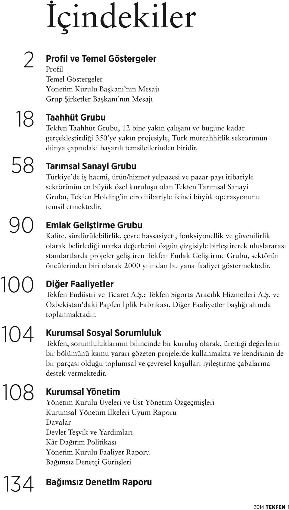 Tarımsal Sanayi Grubu Türkiye de iş hacmi, ürün/hizmet yelpazesi ve pazar payı itibariyle sektörünün en büyük özel kuruluşu olan Tekfen Tarımsal Sanayi Grubu, Tekfen Holding in ciro itibariyle ikinci