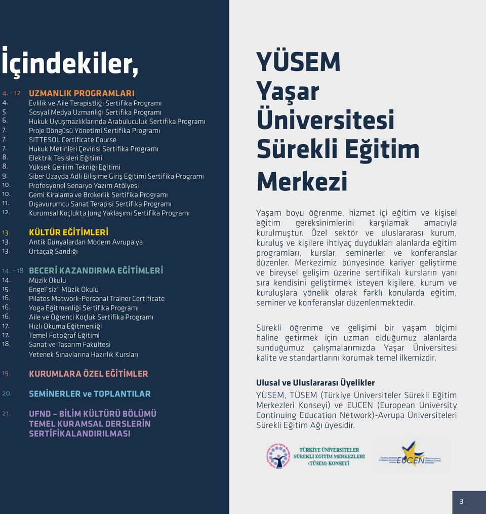 Tesisleri Eğitimi Yüksek Gerilim Tekniği Eğitimi Siber Uzayda Adli Bilişime Giriş Eğitimi Profesyonel Senaryo Yazım Atölyesi Gemi Kiralama ve Brokerlik Dışavurumcu Sanat Terapisi Kurumsal Koçlukta