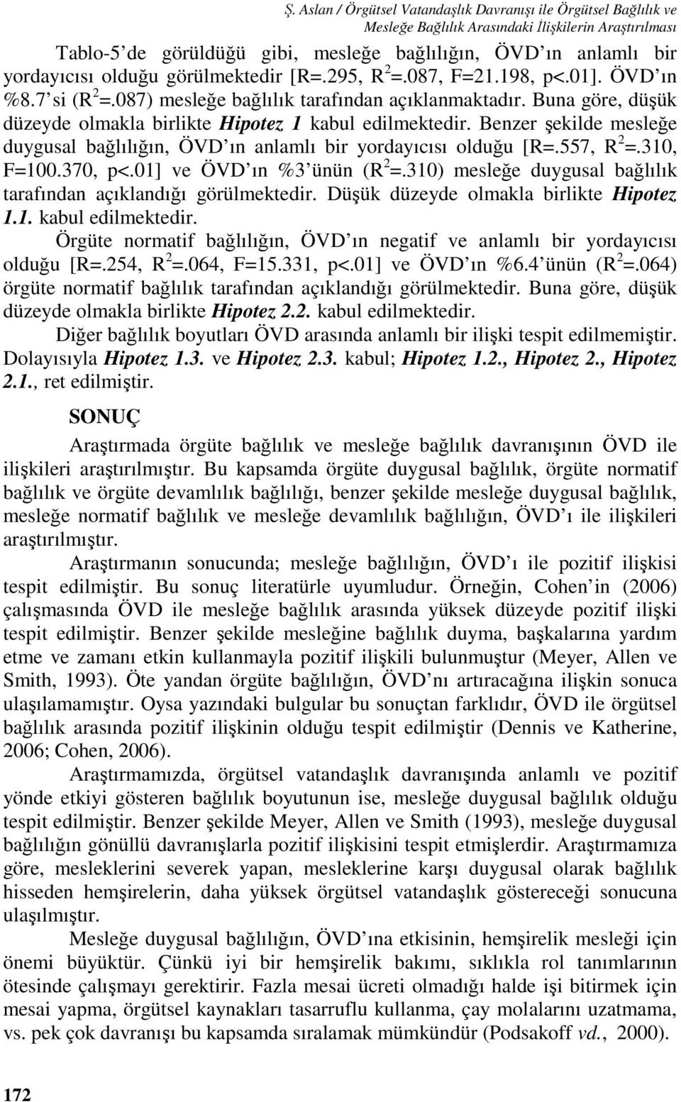 Benzer şekilde mesleğe duygusal bağlılığın, ÖVD ın anlamlı bir yordayıcısı olduğu [R=.557, R 2 =.310, F=100.370, p<.01] ve ÖVD ın %3 ünün (R 2 =.