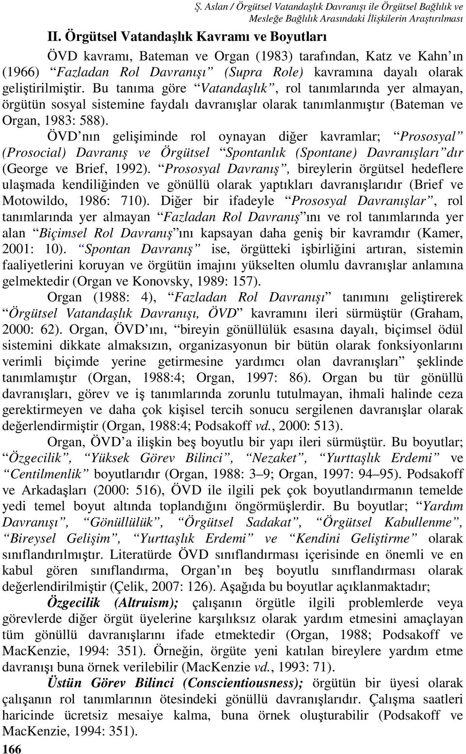 Bu tanıma göre Vatandaşlık, rol tanımlarında yer almayan, örgütün sosyal sistemine faydalı davranışlar olarak tanımlanmıştır (Bateman ve Organ, 1983: 588).