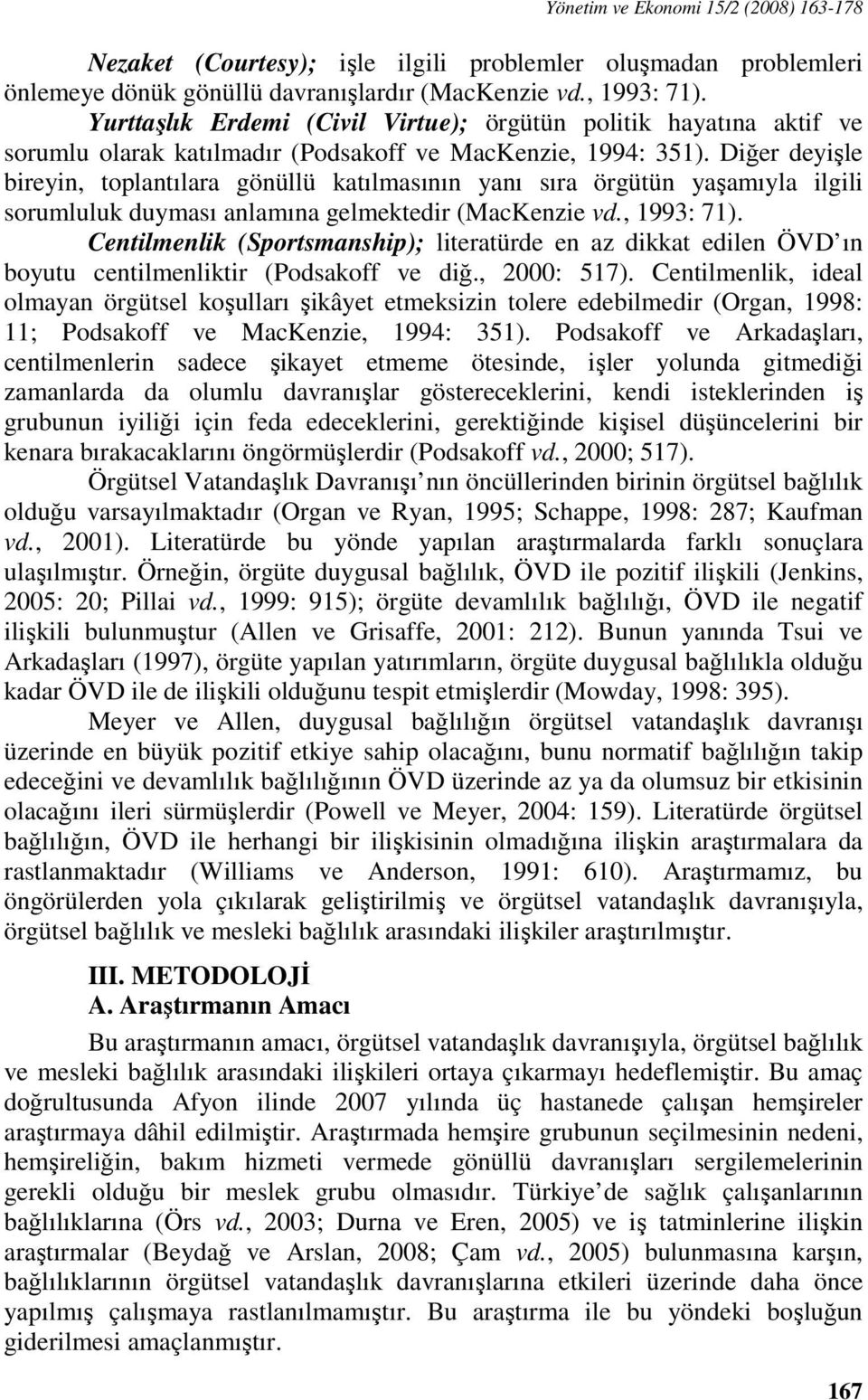 Diğer deyişle bireyin, toplantılara gönüllü katılmasının yanı sıra örgütün yaşamıyla ilgili sorumluluk duyması anlamına gelmektedir (MacKenzie vd., 1993: 71).