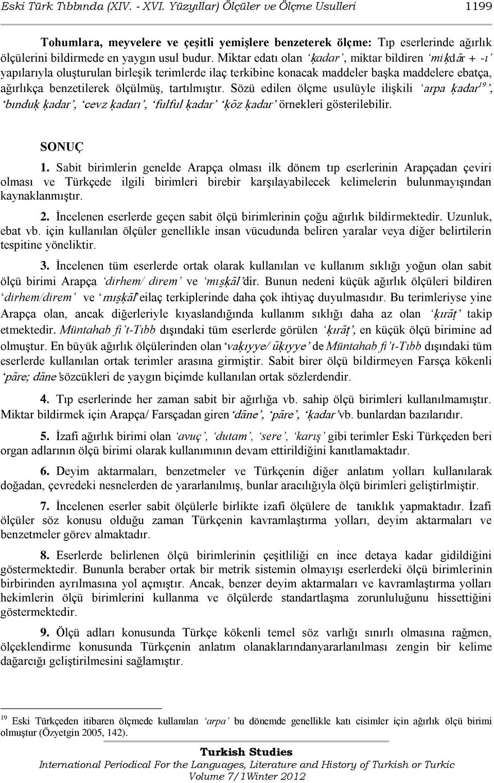 Miktar edatı olan úadar, miktar bildiren miúdàr + -ı yapılarıyla oluģturulan birleģik terimlerde ilaç terkibine konacak maddeler baģka maddelere ebatça, ağırlıkça benzetilerek ölçülmüģ, tartılmıģtır.