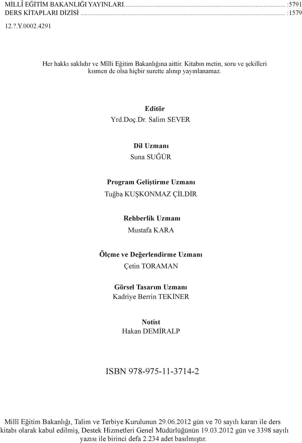 Salim SEVER Dil Uzmanı Suna SUĞÜR Program Geliştirme Uzmanı Tuğba KUŞKONMAZ ÇİLDİR Rehberlik Uzmanı Mustafa KARA Ölçme ve Değerlendirme Uzmanı Çetin TORAMAN G örsel Tasarım Uzmanı