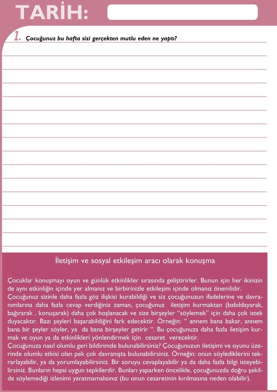 Çocuğunuz sizinle daha fazla göz ilişkisi kurabildiği ve siz çocuğunuzun ifadelerine ve davranımlarına daha fazla cevap verdiğiniz zaman, çocuğunuz iletişim kurmaktan (babıldayarak, bağırarak,