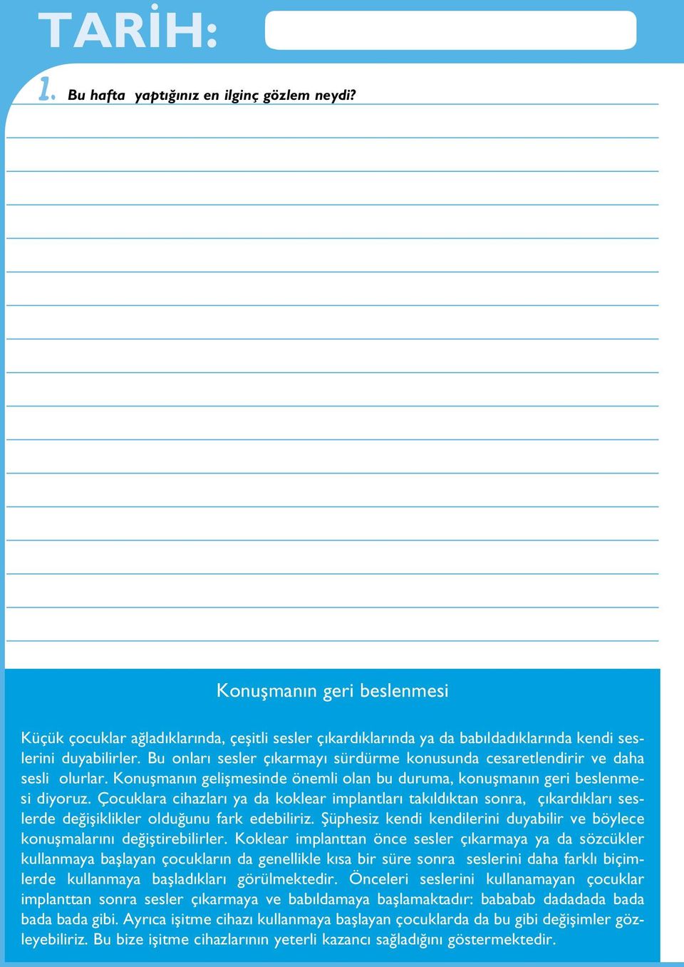 Çocuklara cihazları ya da koklear implantları takıldıktan sonra, çıkardıkları seslerde değişiklikler olduğunu fark edebiliriz.