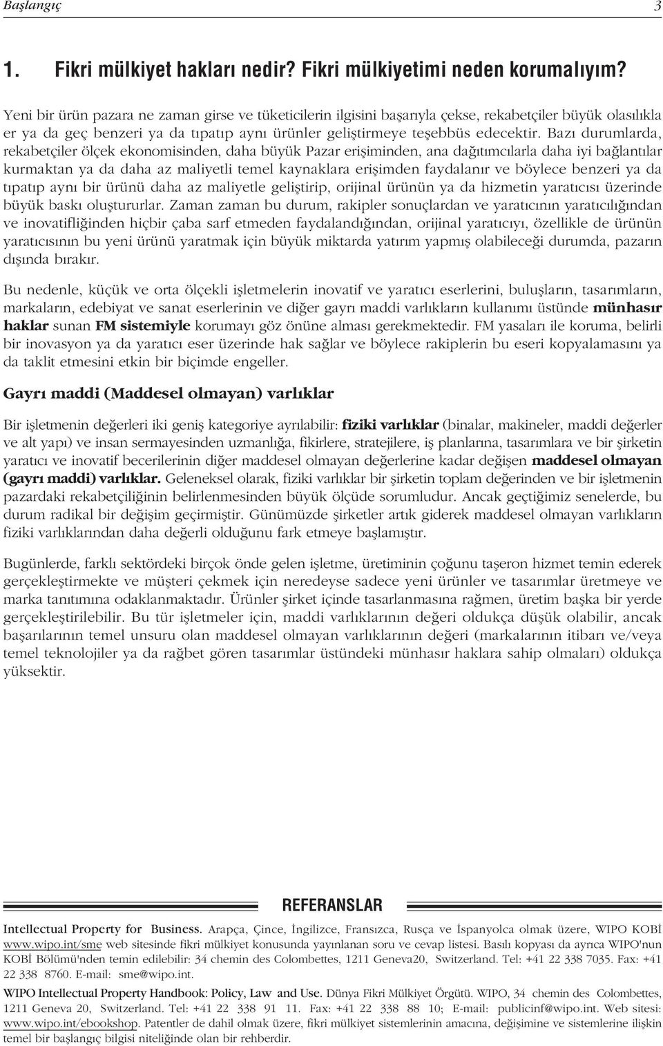 Baz durumlarda, rekabetçiler ölçek ekonomisinden, daha büyük Pazar erifliminden, ana da t mc larla daha iyi ba lant lar kurmaktan ya da daha az maliyetli temel kaynaklara eriflimden faydalan r ve