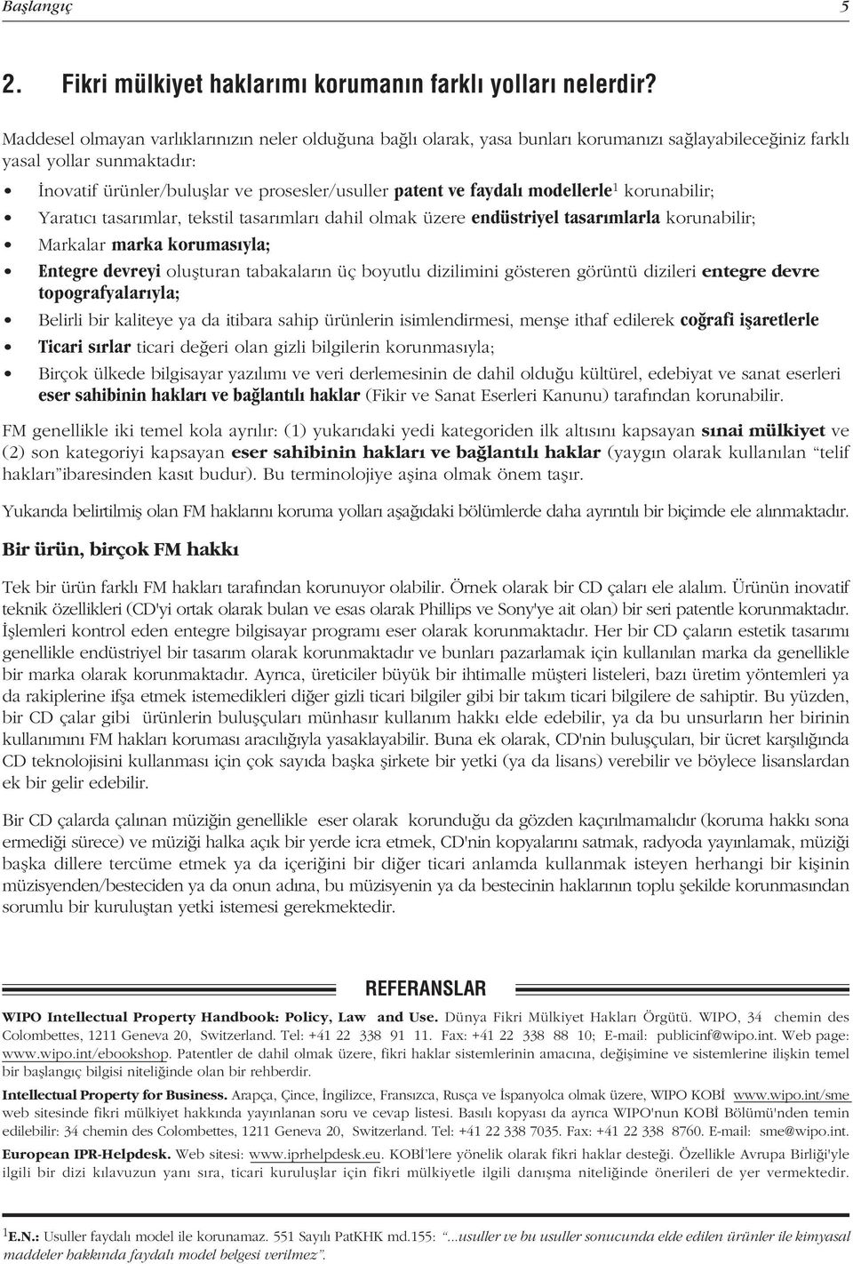 modellerle 1 korunabilir; Yarat c tasar mlar, tekstil tasar mlar dahil olmak üzere endüstriyel tasar mlarla korunabilir; Markalar marka korumas yla; Entegre devreyi oluflturan tabakalar n üç boyutlu