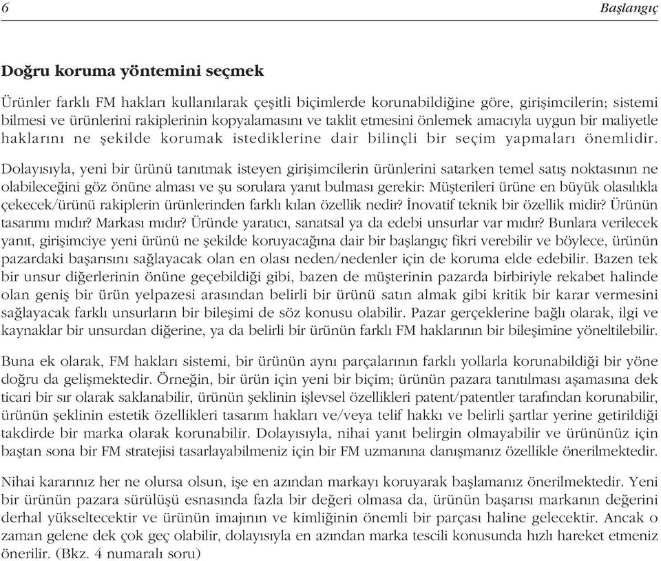 Dolay s yla, yeni bir ürünü tan tmak isteyen giriflimcilerin ürünlerini satarken temel sat fl noktas n n ne olabilece ini göz önüne almas ve flu sorulara yan t bulmas gerekir: Müflterileri ürüne en