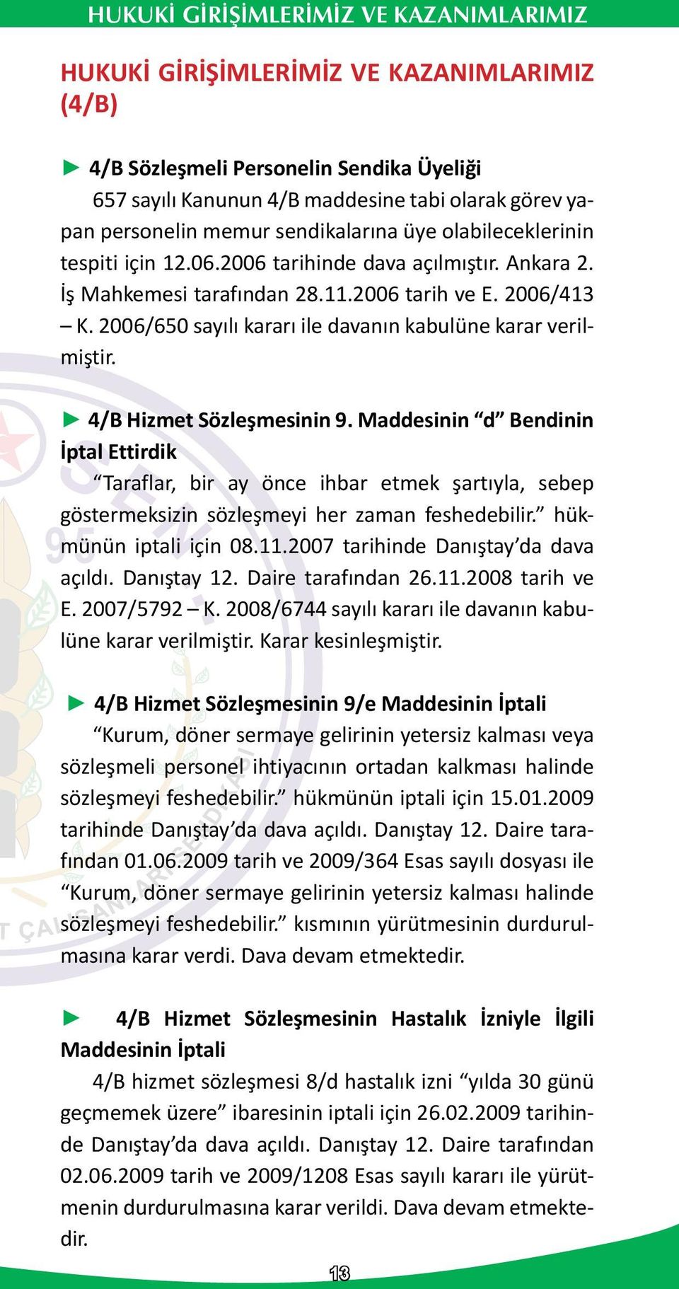 4/B Hizmet Sözleşmesinin 9. Maddesinin d Bendinin İptal Ettirdik Taraflar, bir ay önce ihbar etmek şartıyla, sebep göstermeksizin sözleşmeyi her zaman feshedebilir. hükmünün iptali için 08.11.