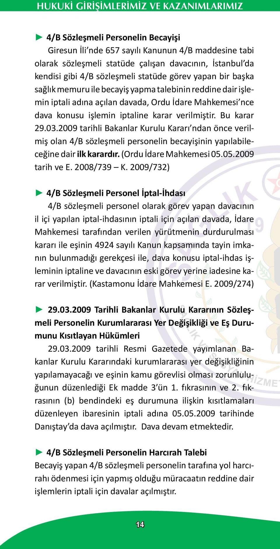 2009 tarihli Bakanlar Kurulu Kararı ndan önce verilmiş olan 4/B sözleşmeli personelin becayişinin yapılabileceğine dair ilk karardır. (Ordu İdare Mahkemesi 05.05.2009 tarih ve E. 2008/739 K.